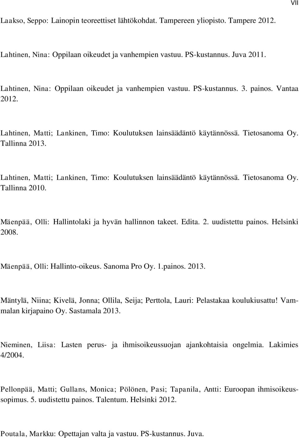 Lahtinen, Matti; Lankinen, Timo: Koulutuksen lainsäädäntö käytännössä. Tietosanoma Oy. Tallinna 2010. Mäenpää, Olli: Hallintolaki ja hyvän hallinnon takeet. Edita. 2. uudistettu painos. Helsinki 2008.