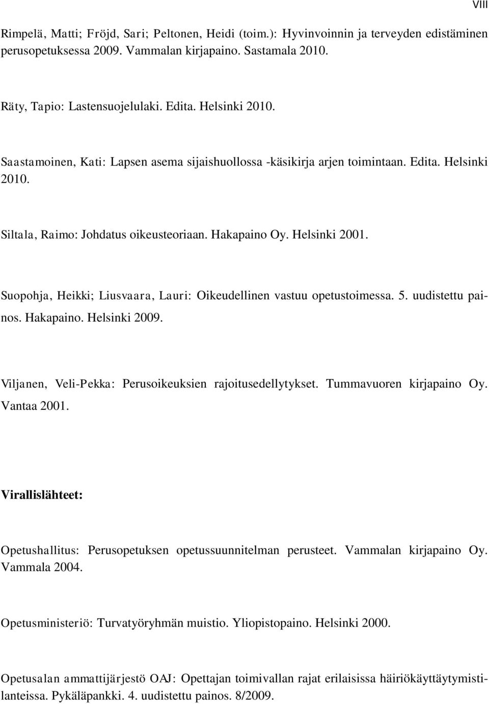 Suopohja, Heikki; Liusvaara, Lauri: Oikeudellinen vastuu opetustoimessa. 5. uudistettu painos. Hakapaino. Helsinki 2009. Viljanen, Veli-Pekka: Perusoikeuksien rajoitusedellytykset.