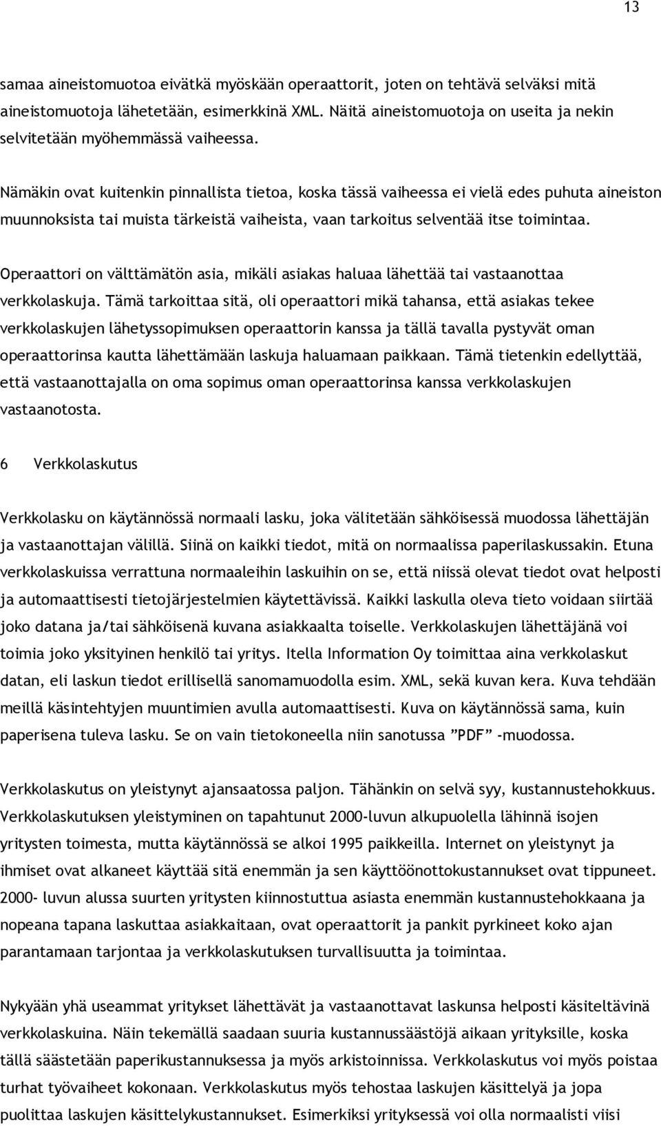 Nämäkin ovat kuitenkin pinnallista tietoa, koska tässä vaiheessa ei vielä edes puhuta aineiston muunnoksista tai muista tärkeistä vaiheista, vaan tarkoitus selventää itse toimintaa.