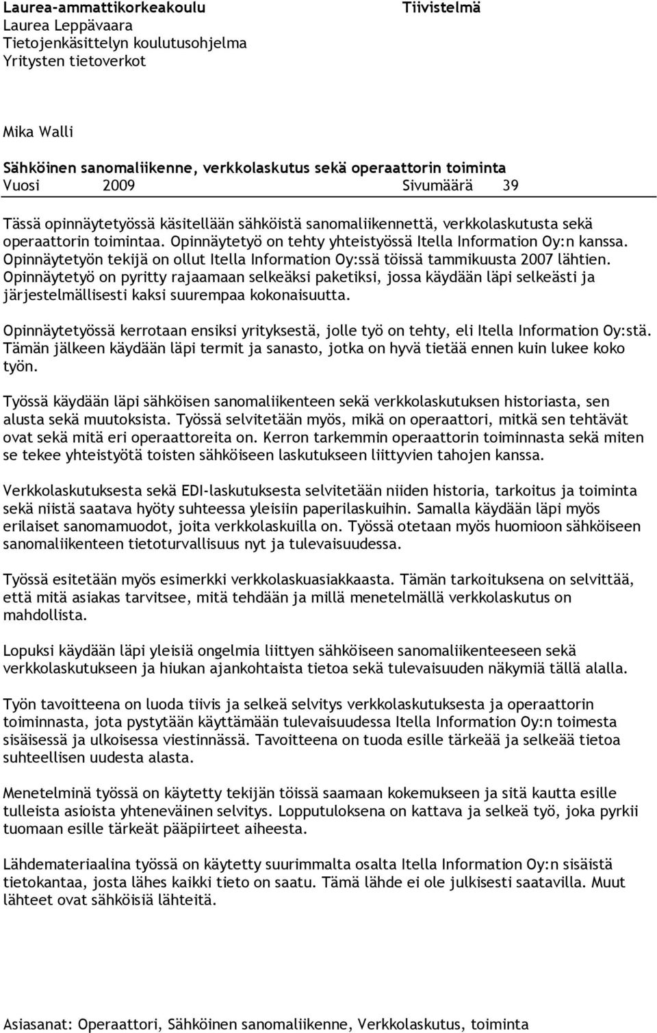 Opinnäytetyön tekijä on ollut Itella Information Oy:ssä töissä tammikuusta 2007 lähtien.