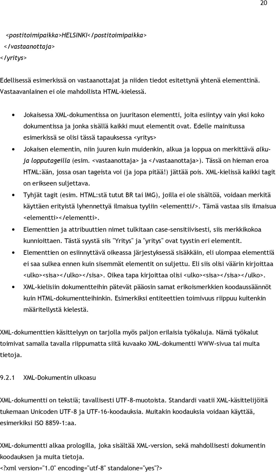 Edelle mainitussa esimerkissä se olisi tässä tapauksessa <yritys> Jokaisen elementin, niin juuren kuin muidenkin, alkua ja loppua on merkittävä alkuja lopputageilla (esim.