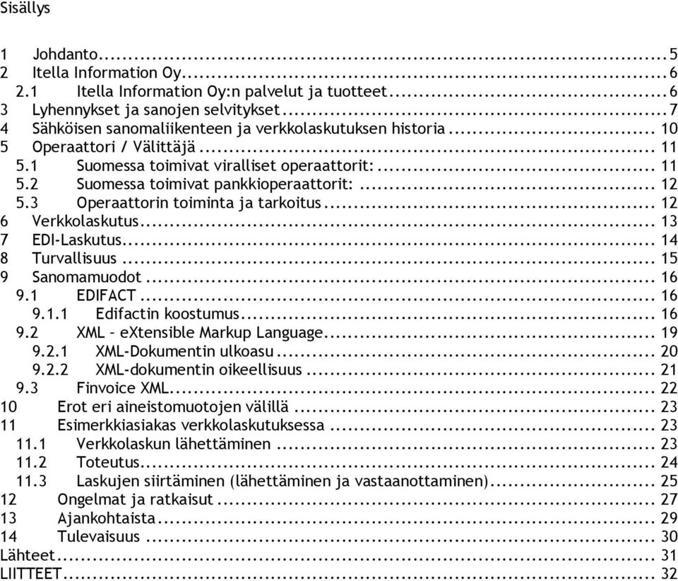 .. 12 5.3 Operaattorin toiminta ja tarkoitus... 12 6 Verkkolaskutus... 13 7 EDI-Laskutus... 14 8 Turvallisuus... 15 9 Sanomamuodot... 16 9.1 EDIFACT... 16 9.1.1 Edifactin koostumus... 16 9.2 XML extensible Markup Language.