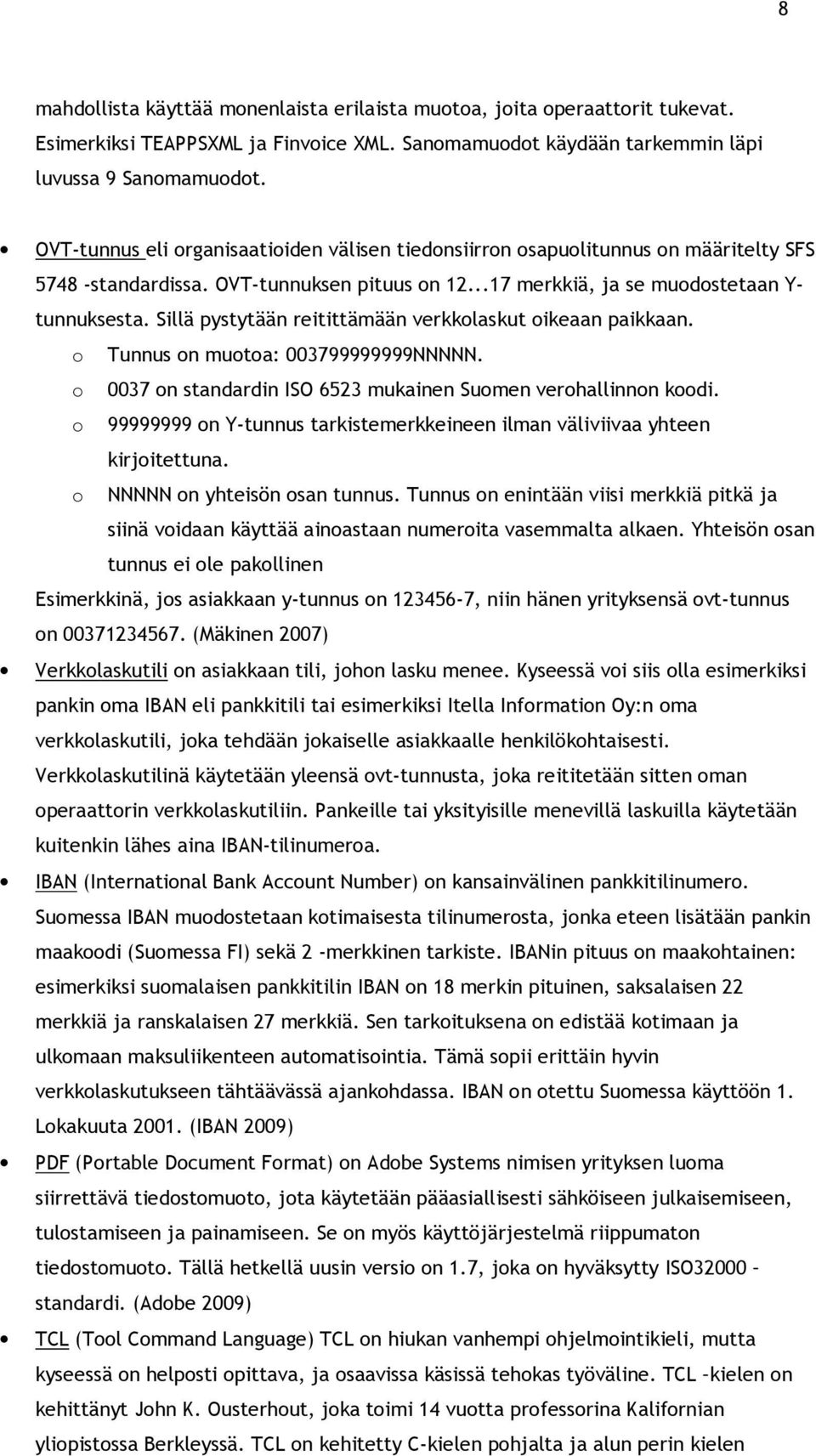 Sillä pystytään reitittämään verkkolaskut oikeaan paikkaan. o Tunnus on muotoa: 003799999999NNNNN. o 0037 on standardin ISO 6523 mukainen Suomen verohallinnon koodi.