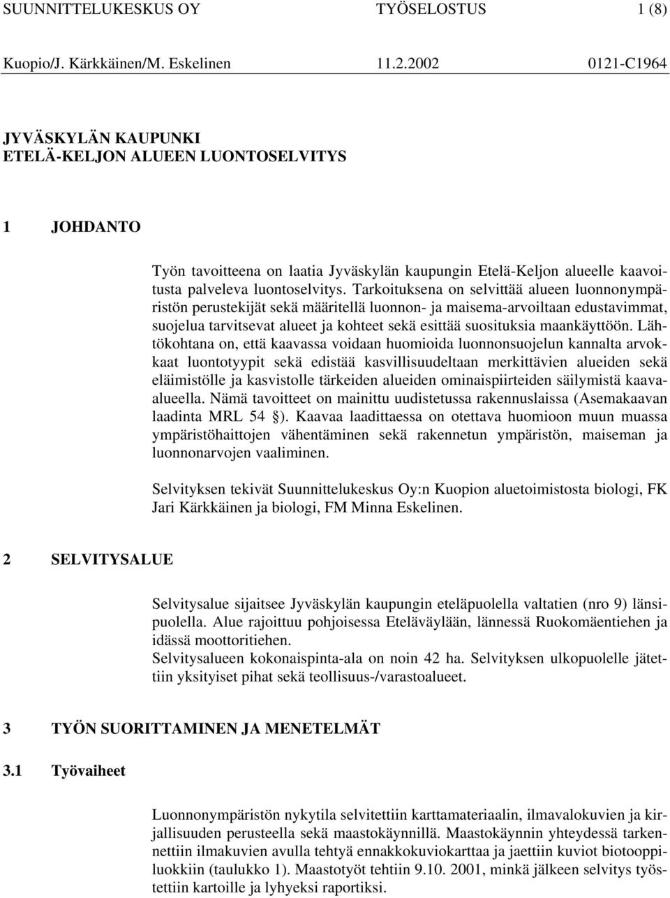 Tarkoituksena on selvittää alueen luonnonympäristön perustekijät sekä määritellä luonnon- ja maisema-arvoiltaan edustavimmat, suojelua tarvitsevat alueet ja kohteet sekä esittää suosituksia