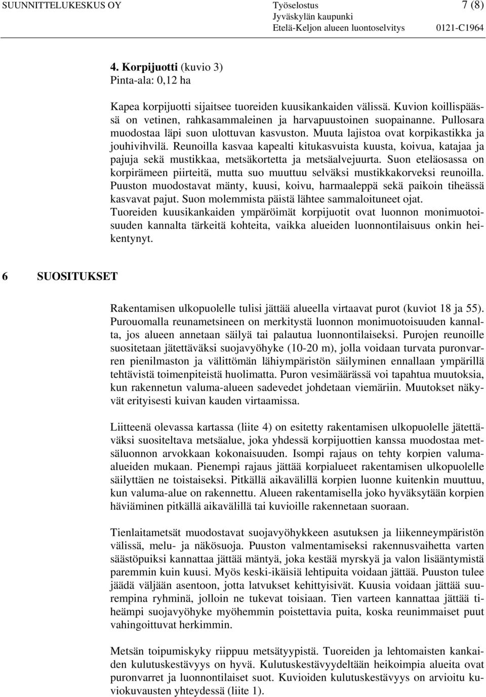 Pullosara muodostaa läpi suon ulottuvan kasvuston. Muuta lajistoa ovat korpikastikka ja jouhivihvilä.