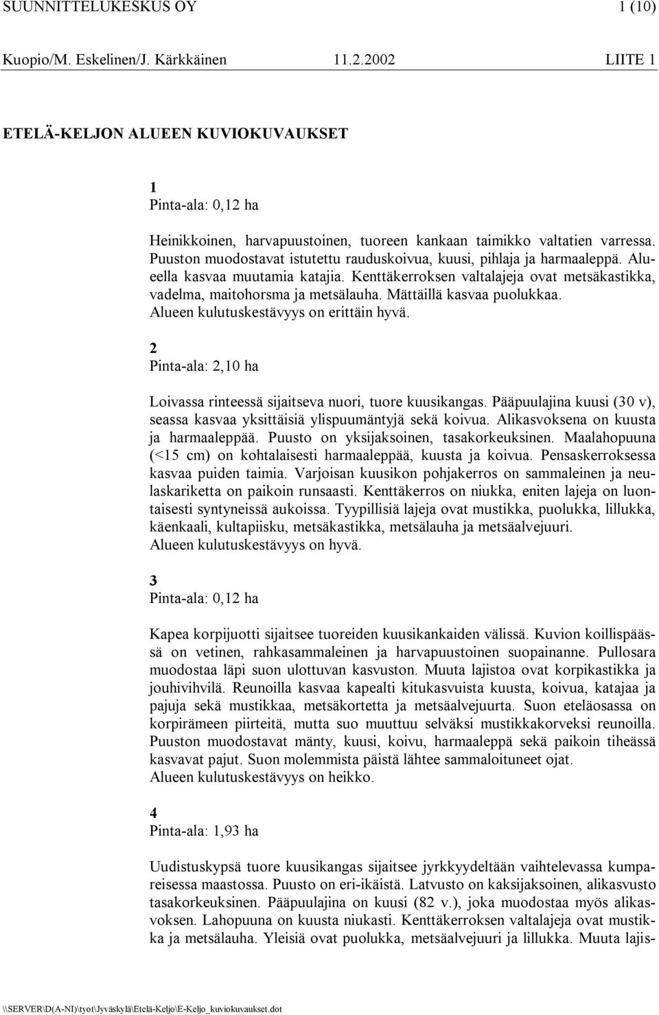 Puuston muodostavat istutettu rauduskoivua, kuusi, pihlaja ja harmaaleppä. Alueella kasvaa muutamia katajia. Kenttäkerroksen valtalajeja ovat metsäkastikka, vadelma, maitohorsma ja metsälauha.