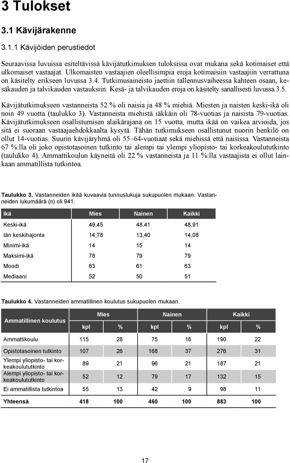 Tutkimusaineisto jaettiin tallennusvaiheessa kahteen osaan, kesäkauden ja talvikauden vastauksiin. Kesä- ja talvikauden eroja on käsitelty sanallisesti luvussa 3.5.