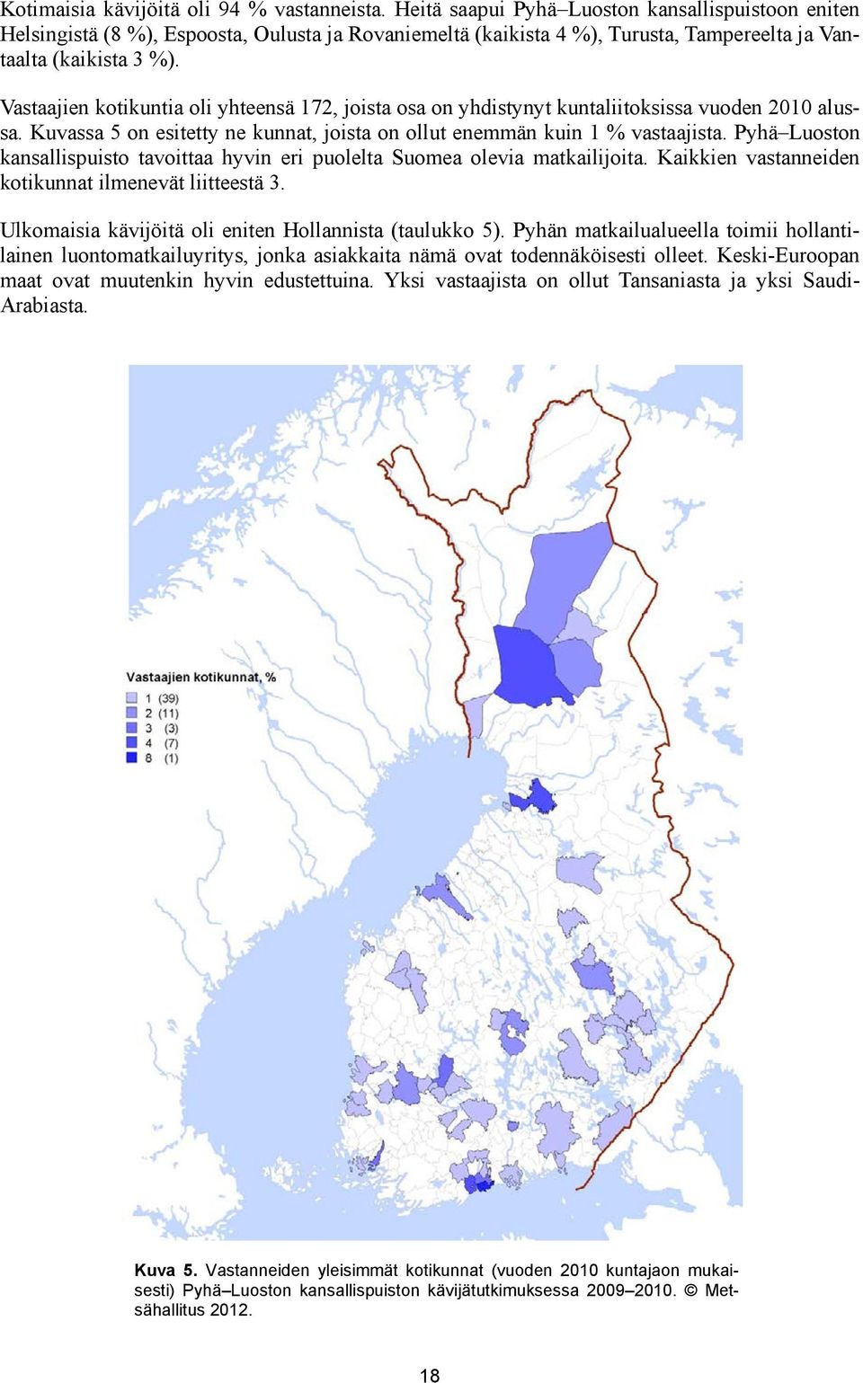 Vastaajien kotikuntia oli yhteensä 172, joista osa on yhdistynyt kuntaliitoksissa vuoden 2010 alussa. Kuvassa 5 on esitetty ne kunnat, joista on ollut enemmän kuin 1 % vastaajista.