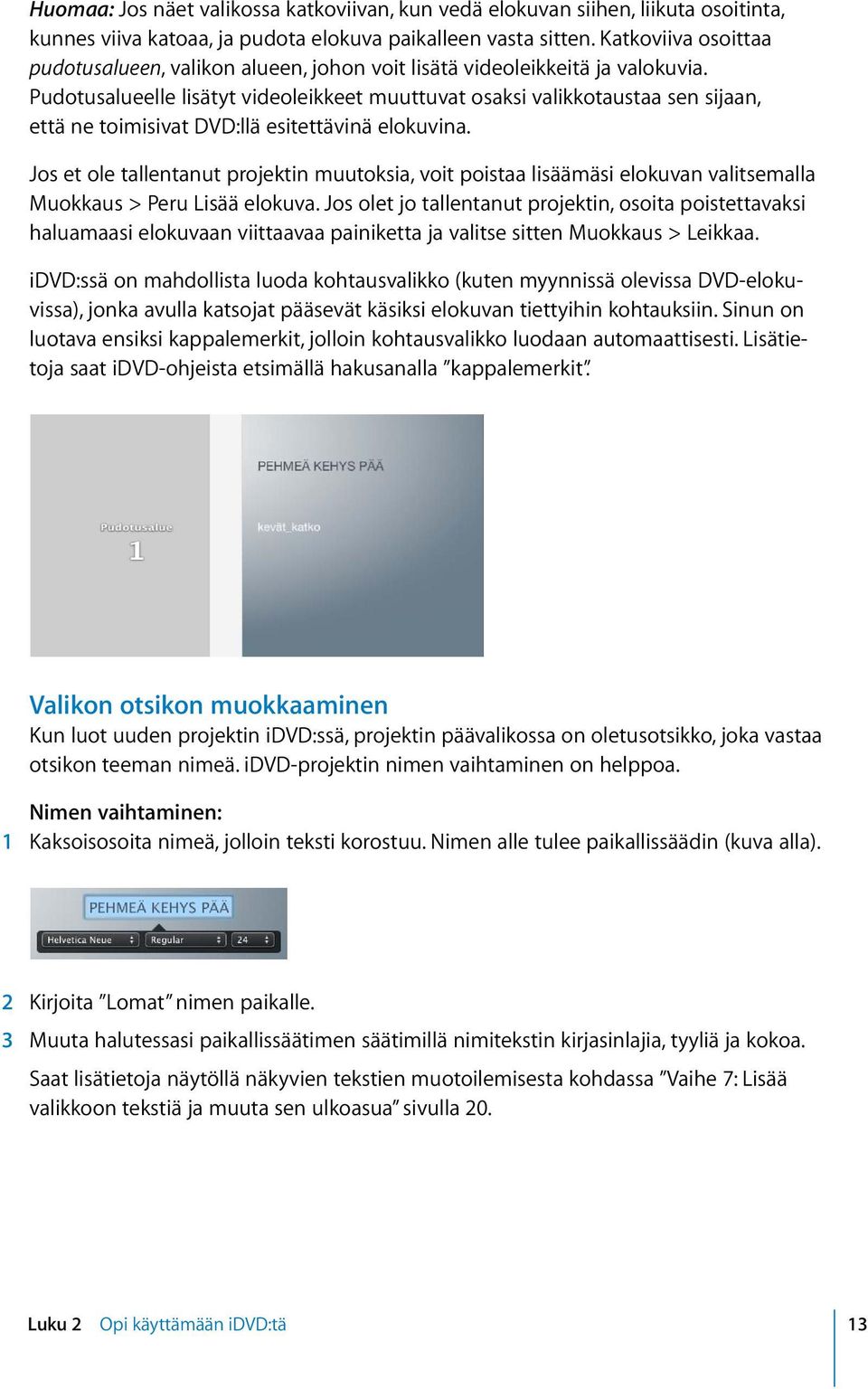 Pudotusalueelle lisätyt videoleikkeet muuttuvat osaksi valikkotaustaa sen sijaan, että ne toimisivat DVD:llä esitettävinä elokuvina.