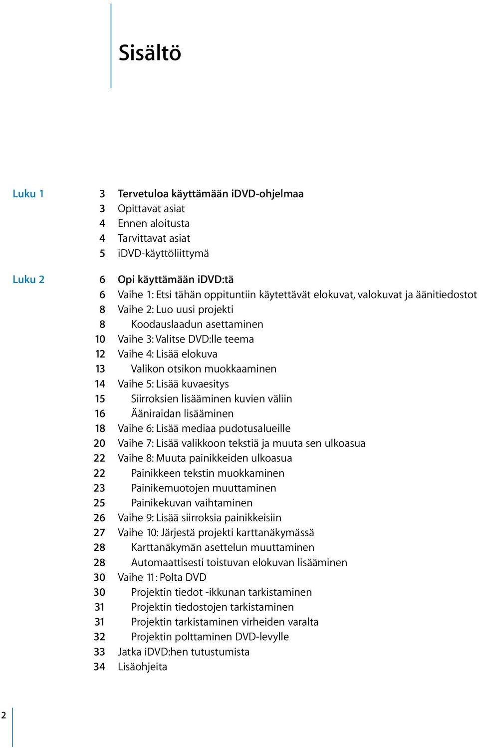 14 Vaihe 5: Lisää kuvaesitys 15 Siirroksien lisääminen kuvien väliin 16 Ääniraidan lisääminen 18 Vaihe 6: Lisää mediaa pudotusalueille 20 Vaihe 7: Lisää valikkoon tekstiä ja muuta sen ulkoasua 22