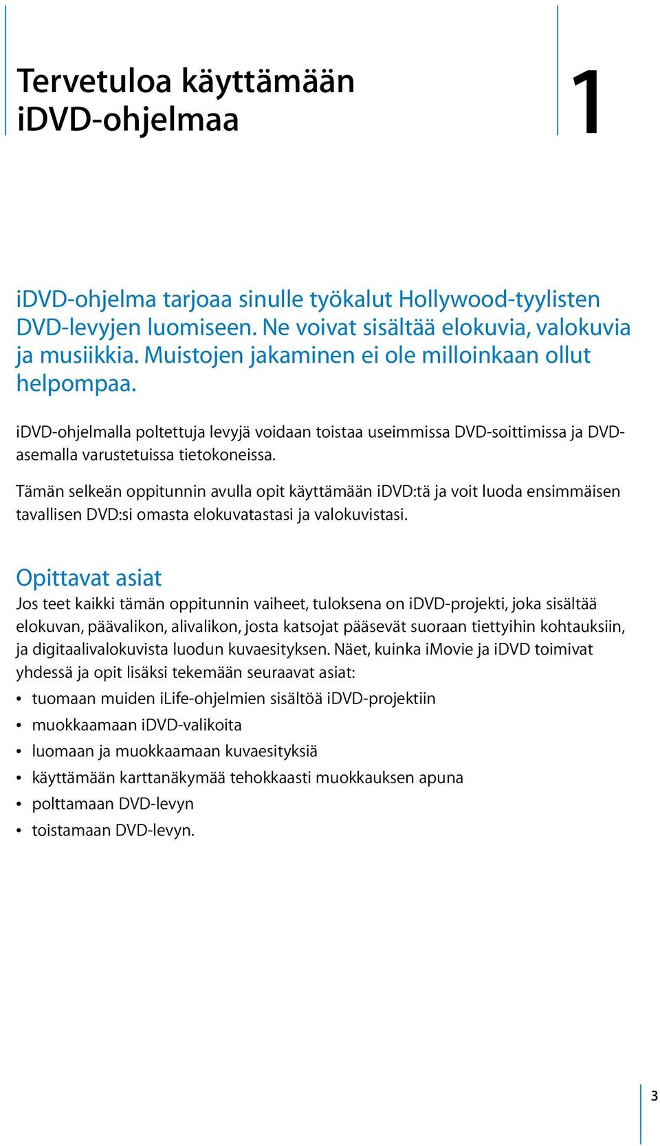 Tämän selkeän oppitunnin avulla opit käyttämään idvd:tä ja voit luoda ensimmäisen tavallisen DVD:si omasta elokuvatastasi ja valokuvistasi.