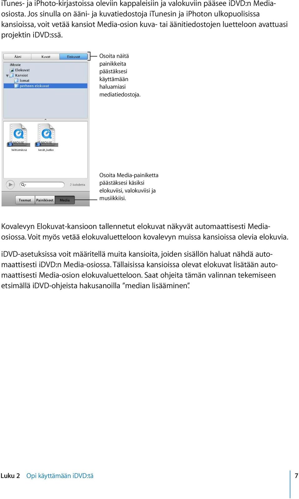 Osoita näitä painikkeita päästäksesi käyttämään haluamiasi mediatiedostoja. Osoita Media-painiketta päästäksesi käsiksi elokuviisi, valokuviisi ja musiikkiisi.