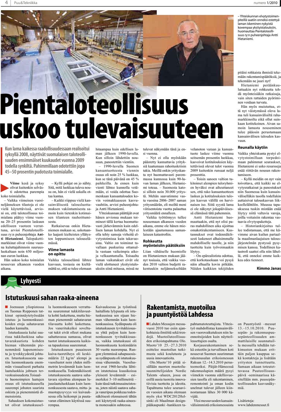 Pientaloteollisuus uskoo tulevaisuuteen Kun lama kaikessa raadollisuudessaan reali soitui syksyllä 2008, näyttivät suomalaisen taloteollisuuden ensimmäiset kuukaudet vuonna 2009 todella synkiltä.