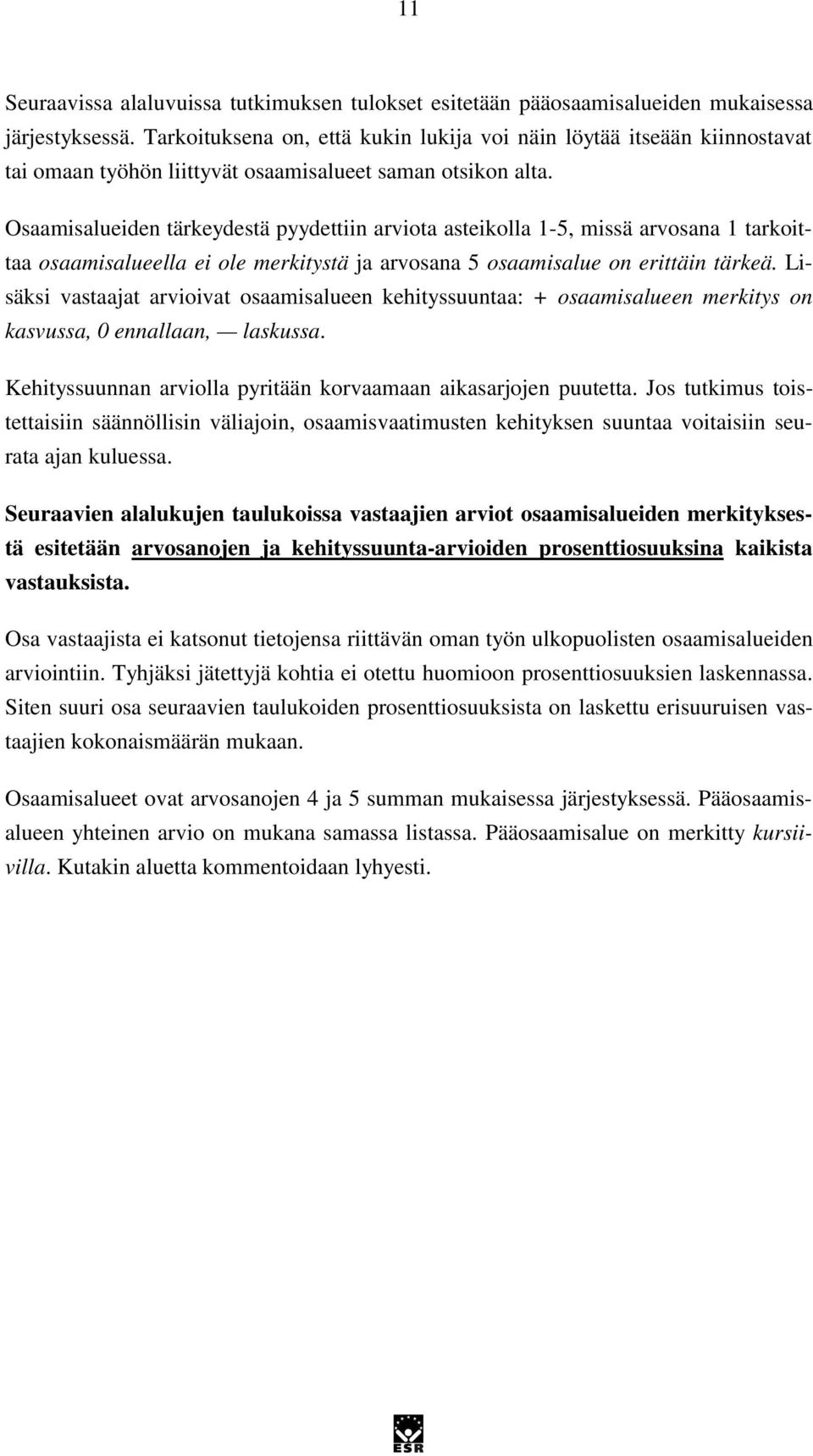 Osaamisalueiden tärkeydestä pyydettiin arviota asteikolla 1-5, missä arvosana 1 tarkoittaa osaamisalueella ei ole merkitystä ja arvosana 5 osaamisalue on erittäin tärkeä.