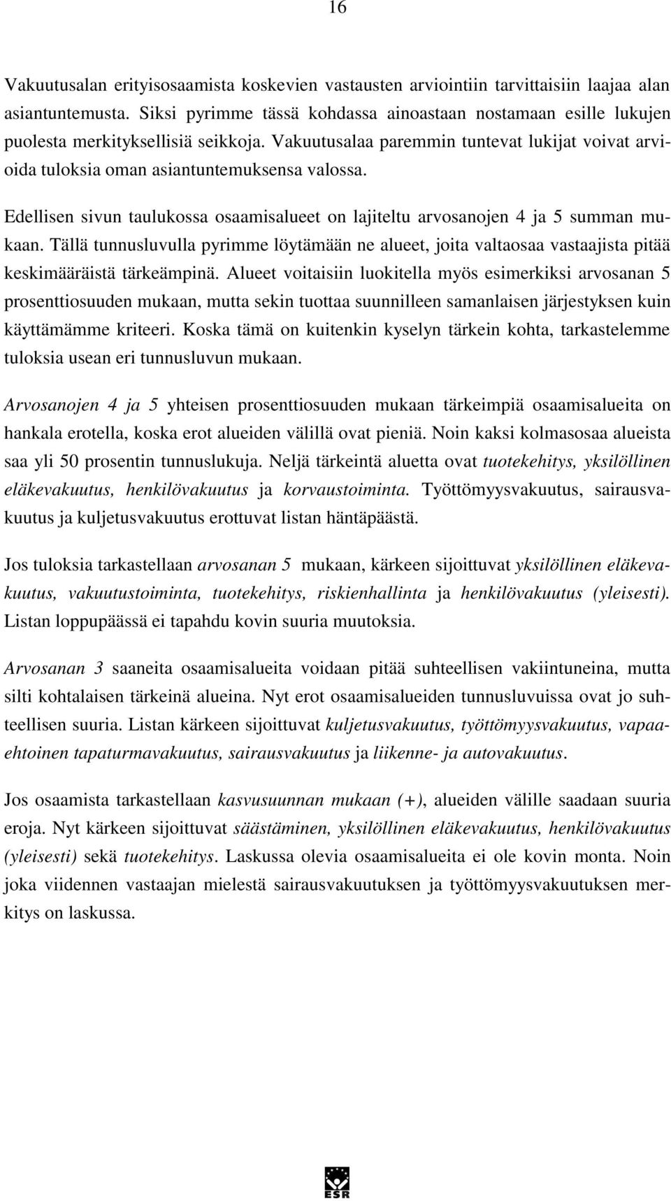 Edellisen sivun taulukossa osaamisalueet on lajiteltu arvosanojen 4 ja 5 summan mukaan. Tällä tunnusluvulla pyrimme löytämään ne alueet, joita valtaosaa vastaajista pitää keskimääräistä tärkeämpinä.