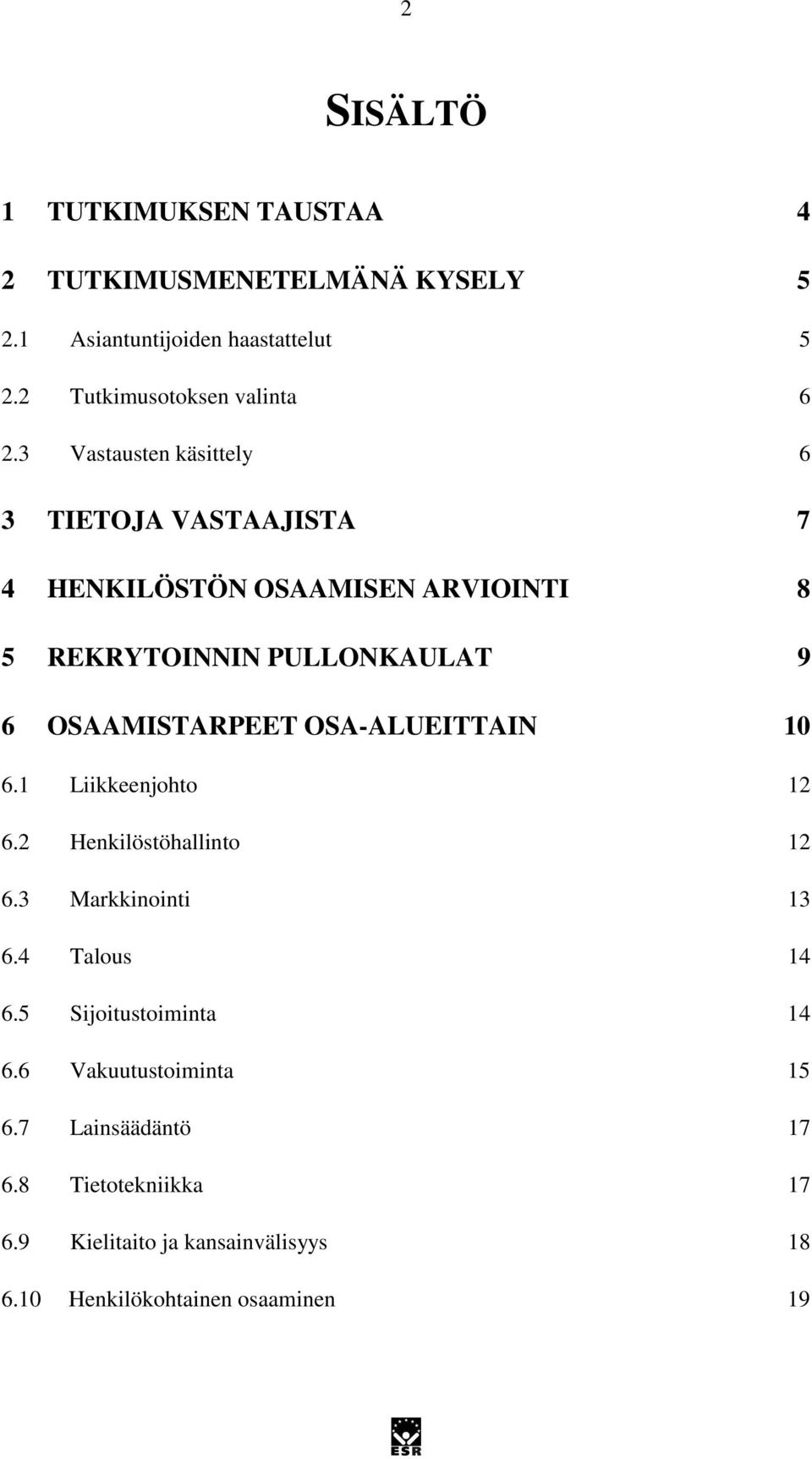 3 Vastausten käsittely 6 3 TIETOJA VASTAAJISTA 7 4 HENKILÖSTÖN OSAAMISEN ARVIOINTI 8 5 REKRYTOINNIN PULLONKAULAT 9 6 OSAAMISTARPEET