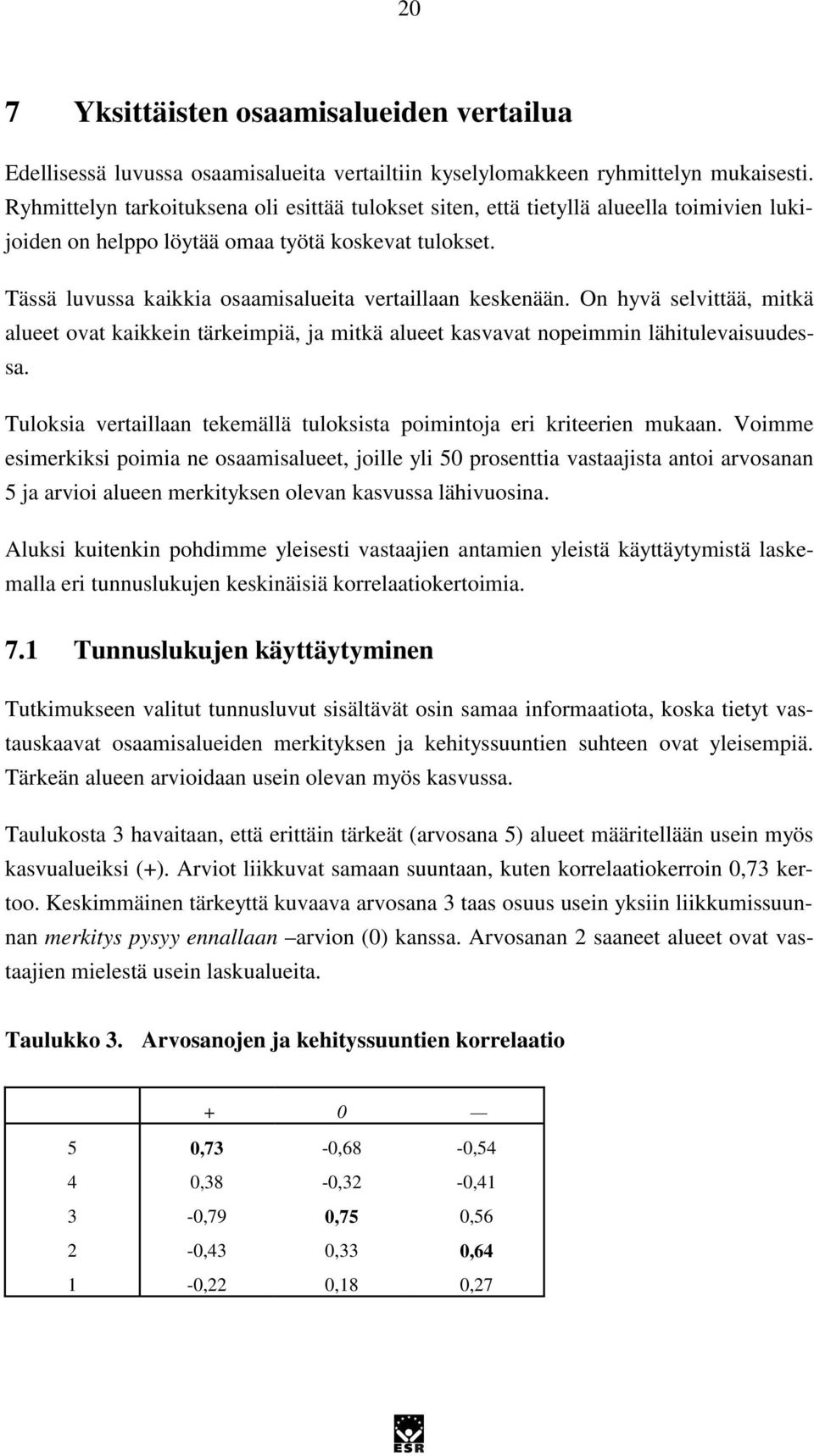 Tässä luvussa kaikkia osaamisalueita vertaillaan keskenään. On hyvä selvittää, mitkä alueet ovat kaikkein tärkeimpiä, ja mitkä alueet kasvavat nopeimmin lähitulevaisuudessa.