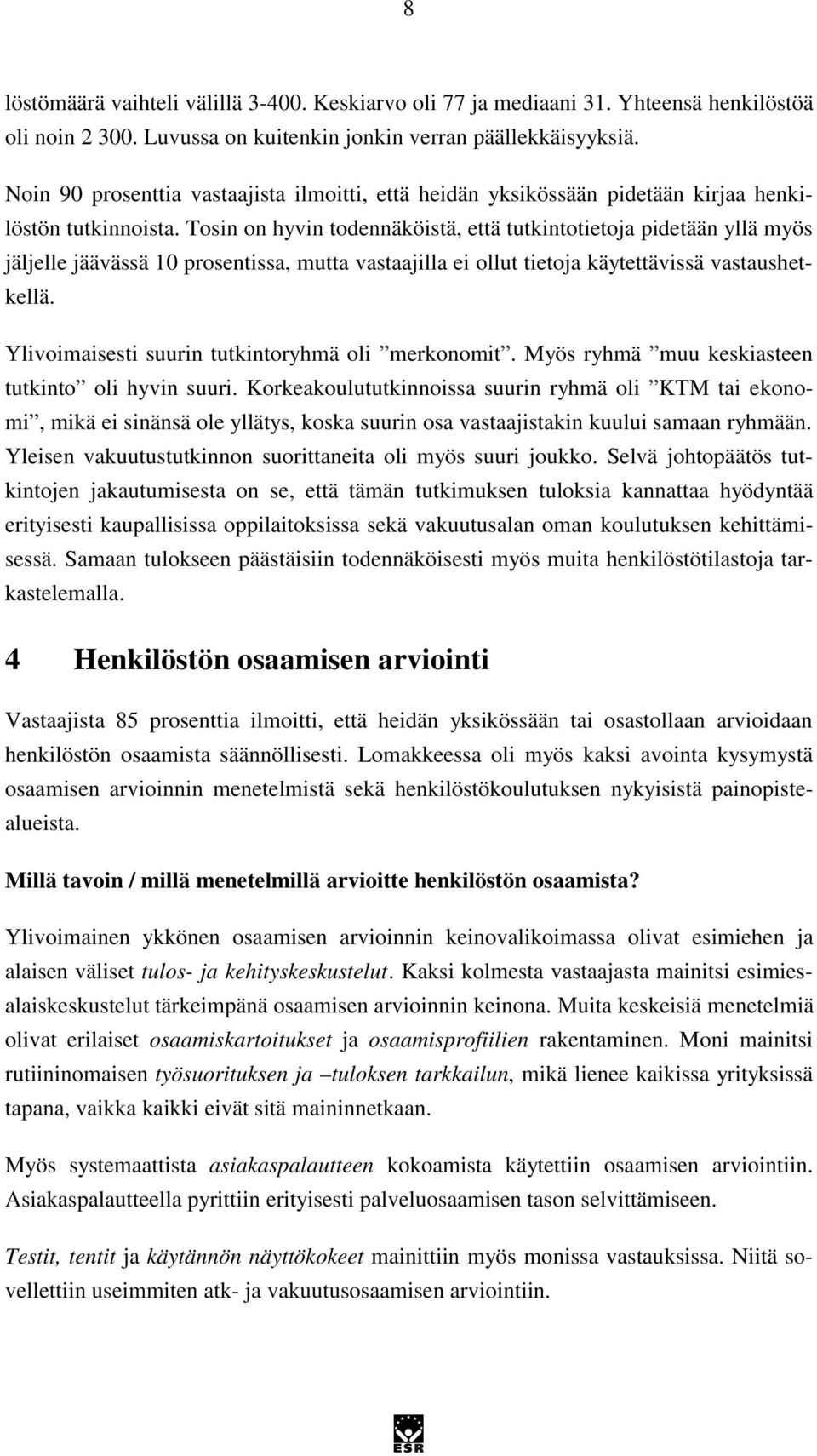 Tosin on hyvin todennäköistä, että tutkintotietoja pidetään yllä myös jäljelle jäävässä 10 prosentissa, mutta vastaajilla ei ollut tietoja käytettävissä vastaushetkellä.