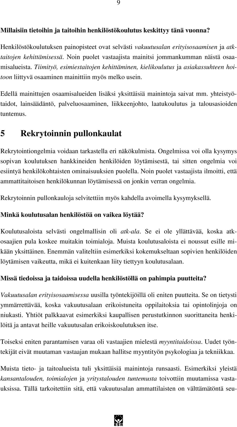 Edellä mainittujen osaamisalueiden lisäksi yksittäisiä mainintoja saivat mm. yhteistyötaidot, lainsäädäntö, palveluosaaminen, liikkeenjohto, laatukoulutus ja talousasioiden tuntemus.