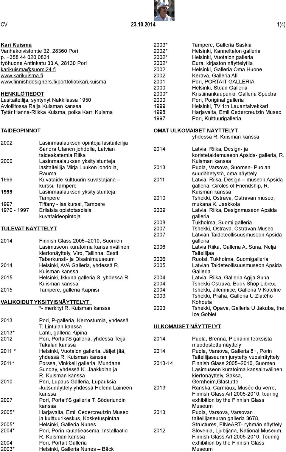 johdolla, Latvian taideakatemia Riika 2000 Lasinmaalauksen yksityistunteja lasitaiteilija Mirja Luukon johdolla, Rauma 1999 Kuvataide kulttuurin kuvastajana kurssi, 1999 Lasinmaalauksen