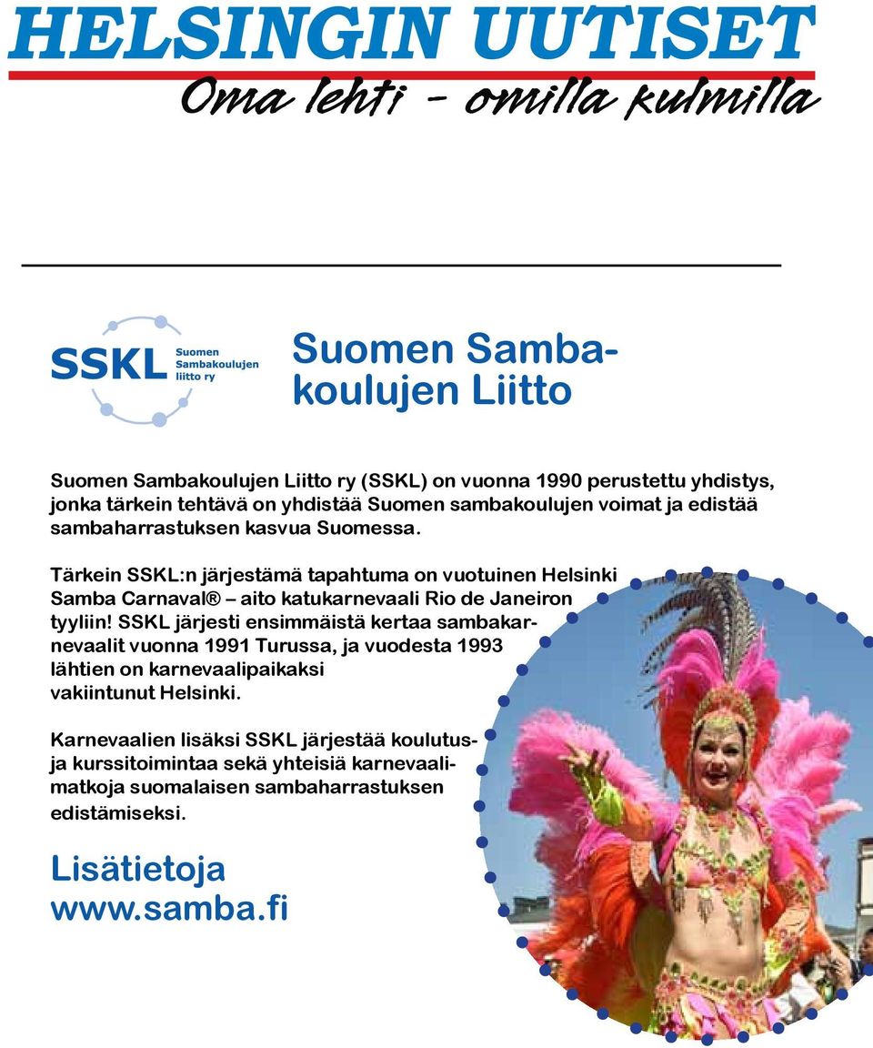Tärkein SSKL:n järjestämä tapahtuma on vuotuinen Helsinki Samba Carnaval aito katukarnevaali Rio de Janeiron tyyliin!