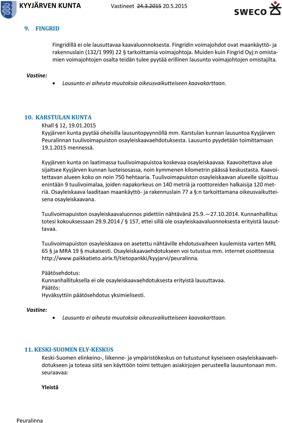 10. KARSTULAN KUNTA Khall 12, 19.01.2015 Kyyjärven kunta pyytää oheisilla lausuntopyynnöllä mm. Karstulan kunnan lausuntoa Kyyjärven n tuulivoimapuiston osayleiskaavaehdotuksesta.