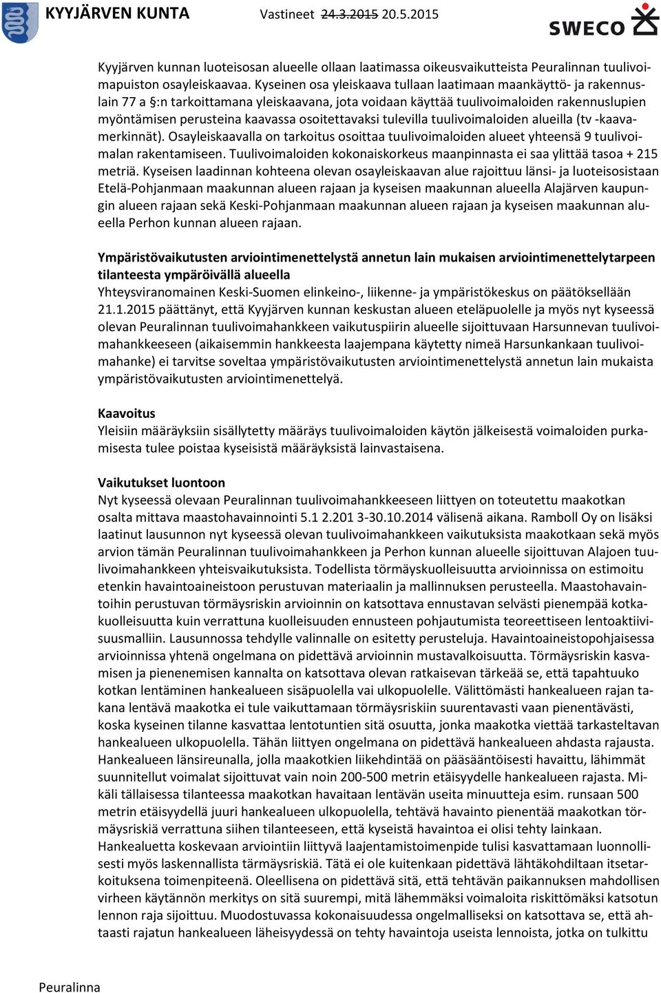 osoitettavaksi tulevilla tuulivoimaloiden alueilla (tv -kaavamerkinnät). Osayleiskaavalla on tarkoitus osoittaa tuulivoimaloiden alueet yhteensä 9 tuulivoimalan rakentamiseen.