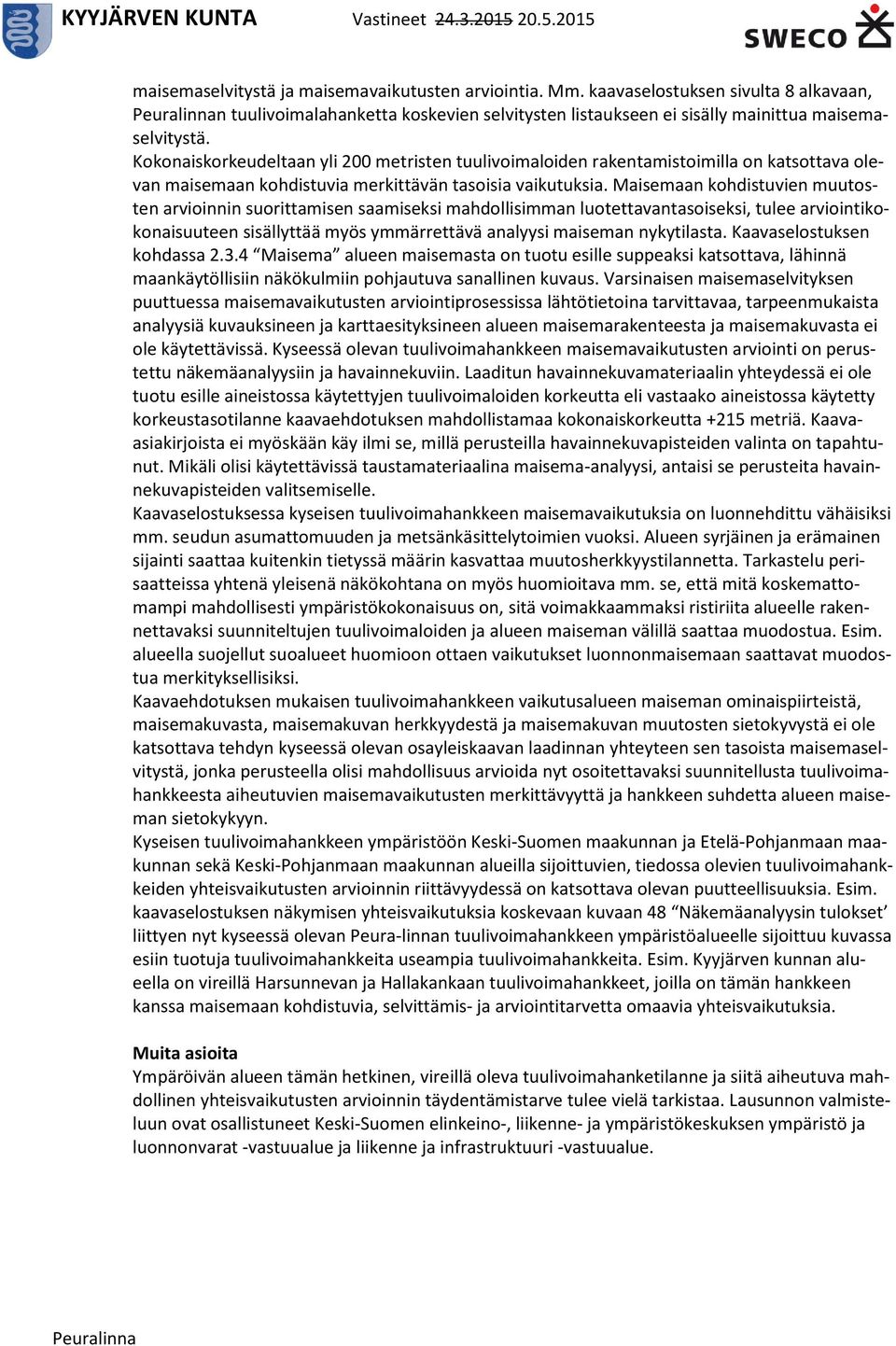 Maisemaan kohdistuvien muutosten arvioinnin suorittamisen saamiseksi mahdollisimman luotettavantasoiseksi, tulee arviointikokonaisuuteen sisällyttää myös ymmärrettävä analyysi maiseman nykytilasta.