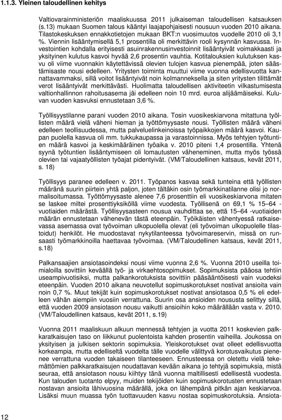 Investointien kohdalla erityisesti asuinrakennusinvestoinnit lisääntyivät voimakkaasti ja yksityinen kulutus kasvoi hyvää 2,6 prosentin vauhtia.