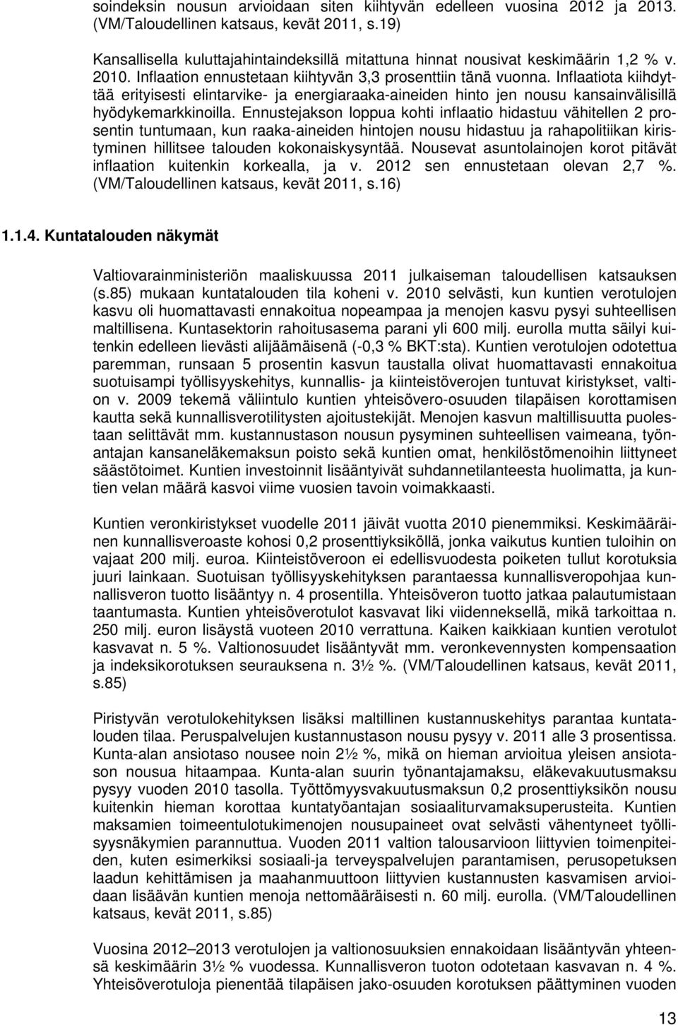 Inflaatiota kiihdyttää erityisesti elintarvike- ja energiaraaka-aineiden hinto jen nousu kansainvälisillä hyödykemarkkinoilla.