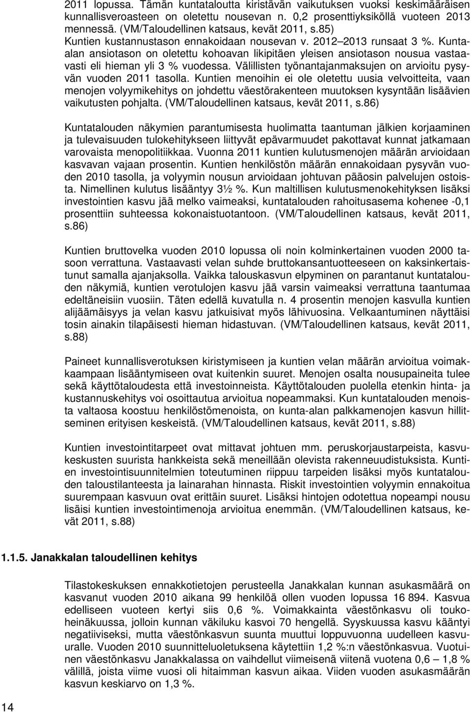 Kuntaalan ansiotason on oletettu kohoavan likipitäen yleisen ansiotason nousua vastaavasti eli hieman yli 3 % vuodessa. Välillisten työnantajanmaksujen on arvioitu pysyvän vuoden 2011 tasolla.