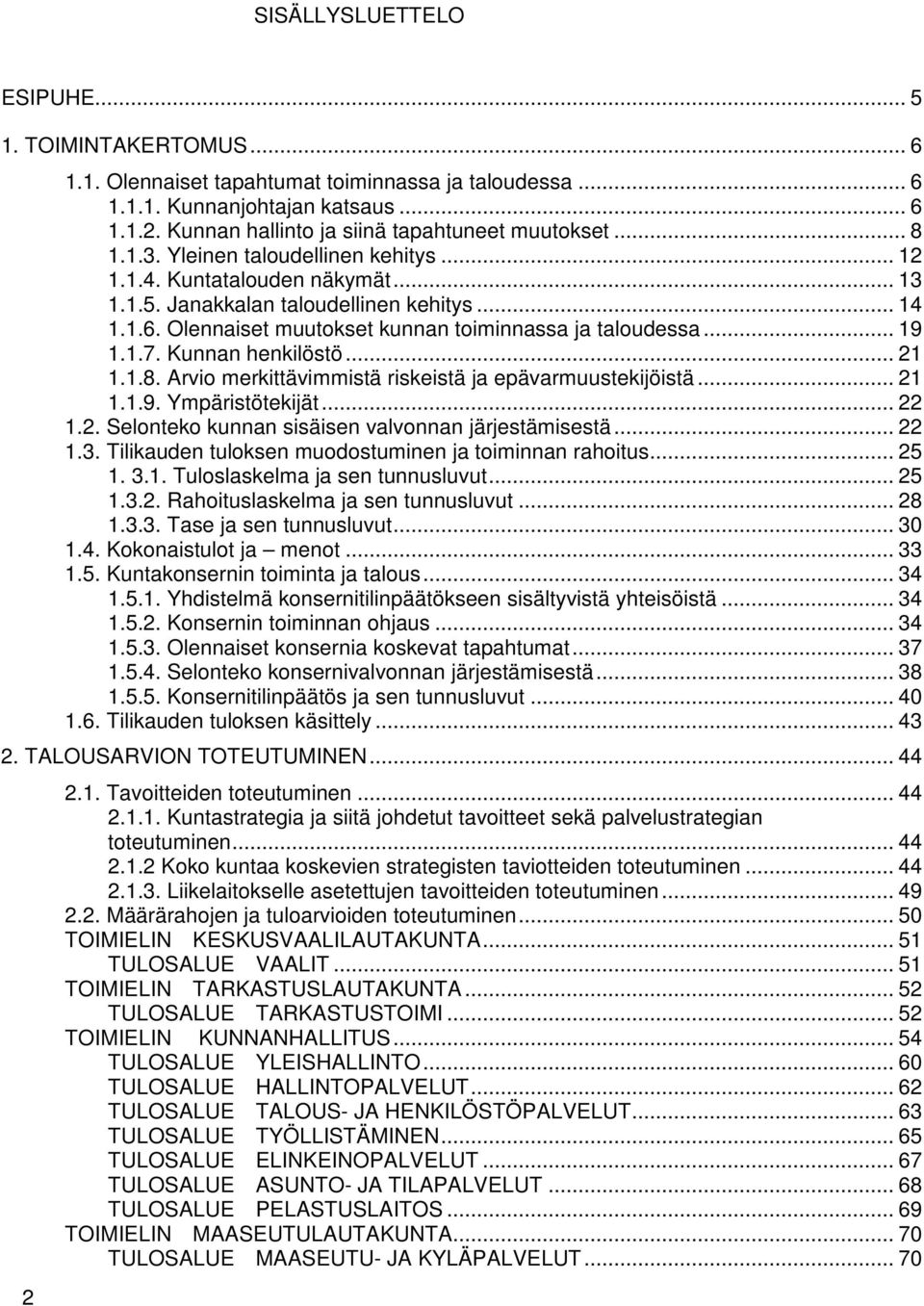 Kunnan henkilöstö... 21 1.1.8. Arvio merkittävimmistä riskeistä ja epävarmuustekijöistä... 21 1.1.9. Ympäristötekijät... 22 1.2. Selonteko kunnan sisäisen valvonnan järjestämisestä... 22 1.3.