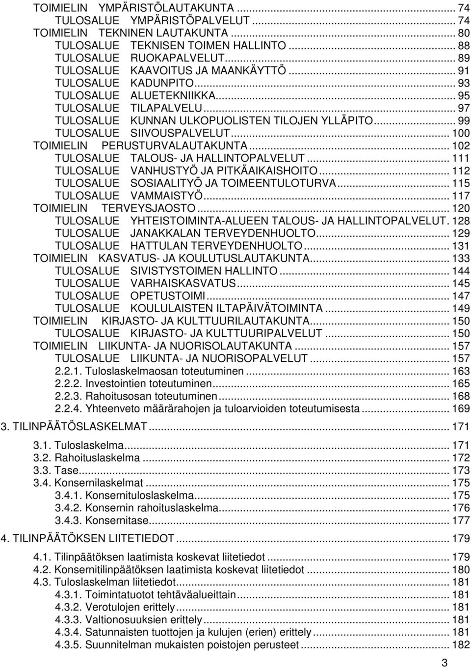 .. 99 TULOSALUE SIIVOUSPALVELUT... 100 TOIMIELIN PERUSTURVALAUTAKUNTA... 102 TULOSALUE TALOUS- JA HALLINTOPALVELUT... 111 TULOSALUE VANHUSTYÖ JA PITKÄAIKAISHOITO.