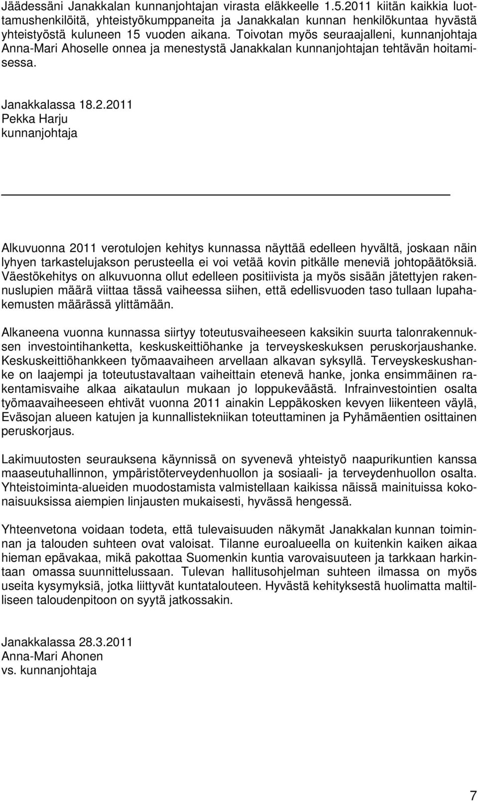 Toivotan myös seuraajalleni, kunnanjohtaja Anna-Mari Ahoselle onnea ja menestystä Janakkalan kunnanjohtajan tehtävän hoitamisessa. Janakkalassa 18.2.