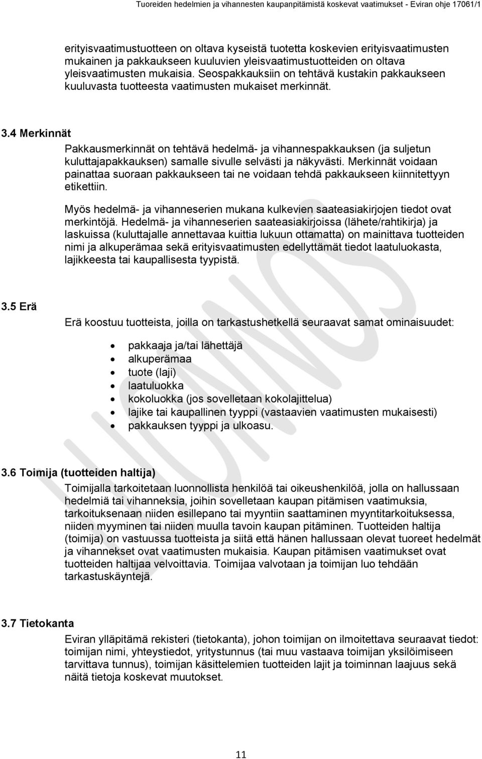 4 Merkinnät Pakkausmerkinnät on tehtävä hedelmä- ja vihannespakkauksen (ja suljetun kuluttajapakkauksen) samalle sivulle selvästi ja näkyvästi.