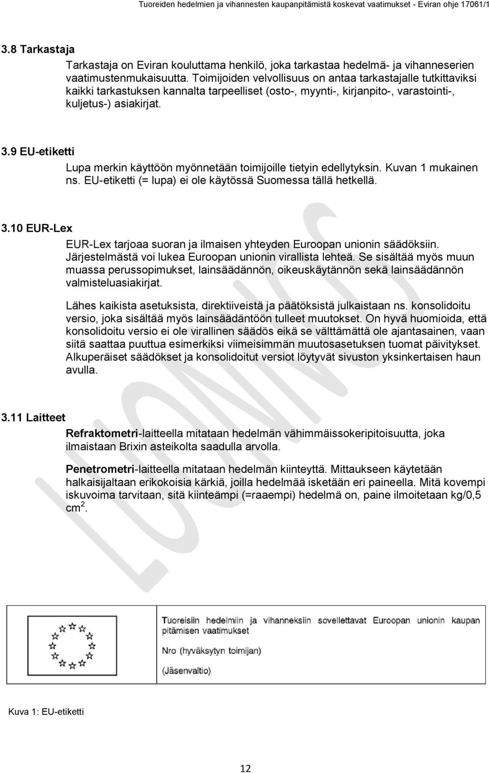 9 EU-etiketti Lupa merkin käyttöön myönnetään toimijoille tietyin edellytyksin. Kuvan 1 mukainen ns. EU-etiketti (= lupa) ei ole käytössä Suomessa tällä hetkellä. 3.