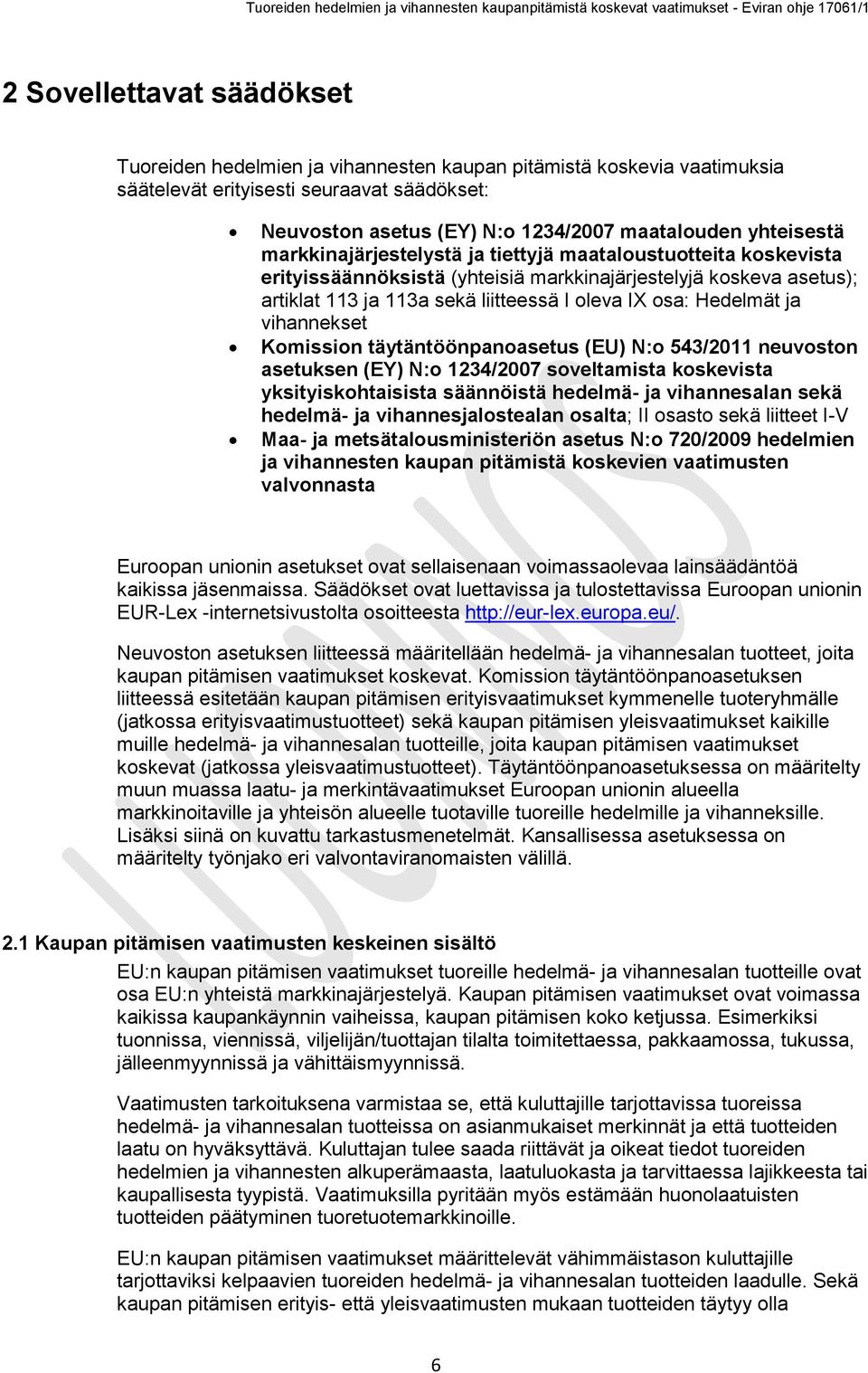 Hedelmät ja vihannekset Komission täytäntöönpanoasetus (EU) N:o 543/2011 neuvoston asetuksen (EY) N:o 1234/2007 soveltamista koskevista yksityiskohtaisista säännöistä hedelmä- ja vihannesalan sekä