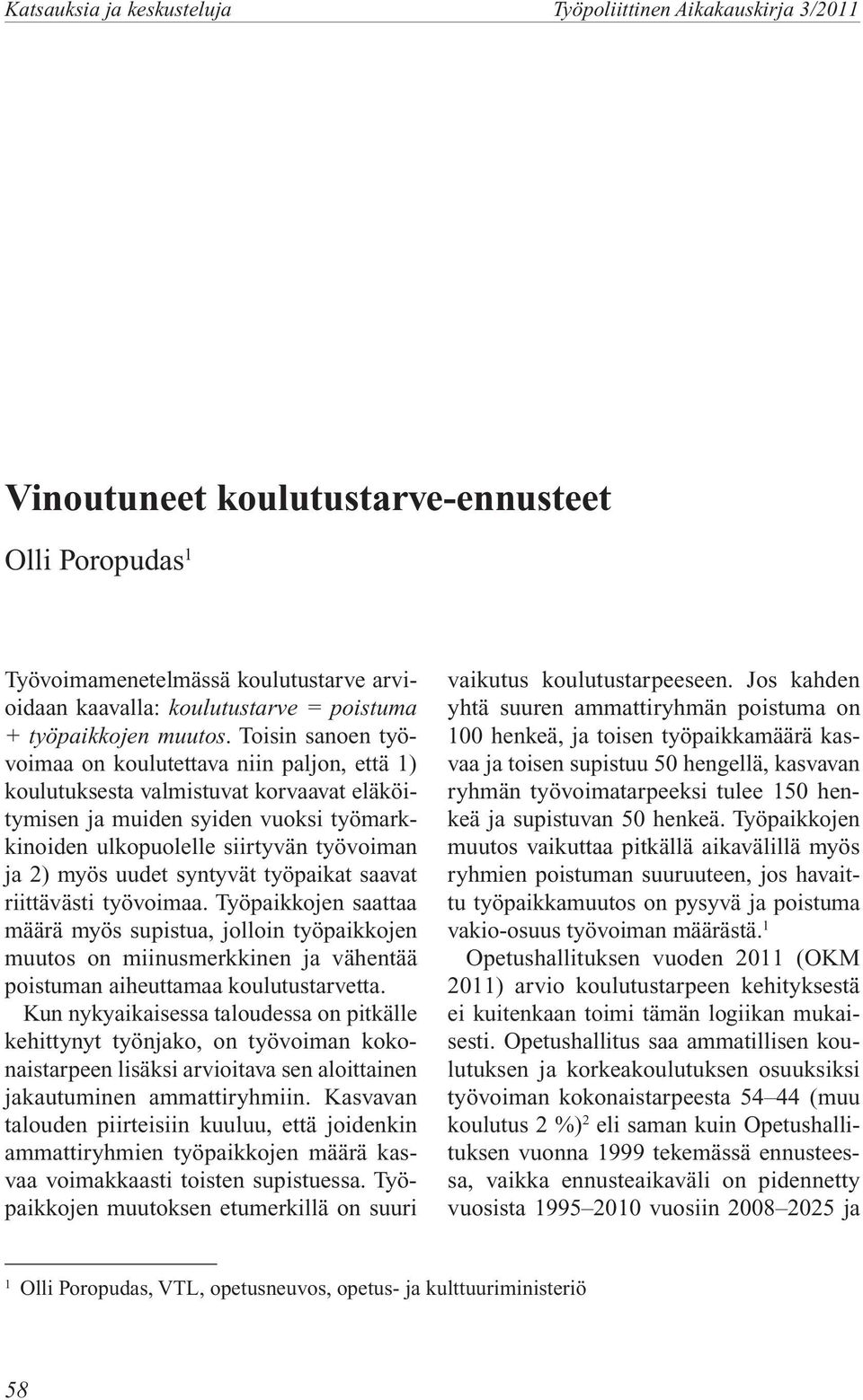 uudet syntyvät työpaikat saavat riittävästi työvoimaa. Työpaikkojen saattaa määrä myös supistua, jolloin työpaikkojen muutos on miinusmerkkinen ja vähentää poistuman aiheuttamaa koulutustarvetta.