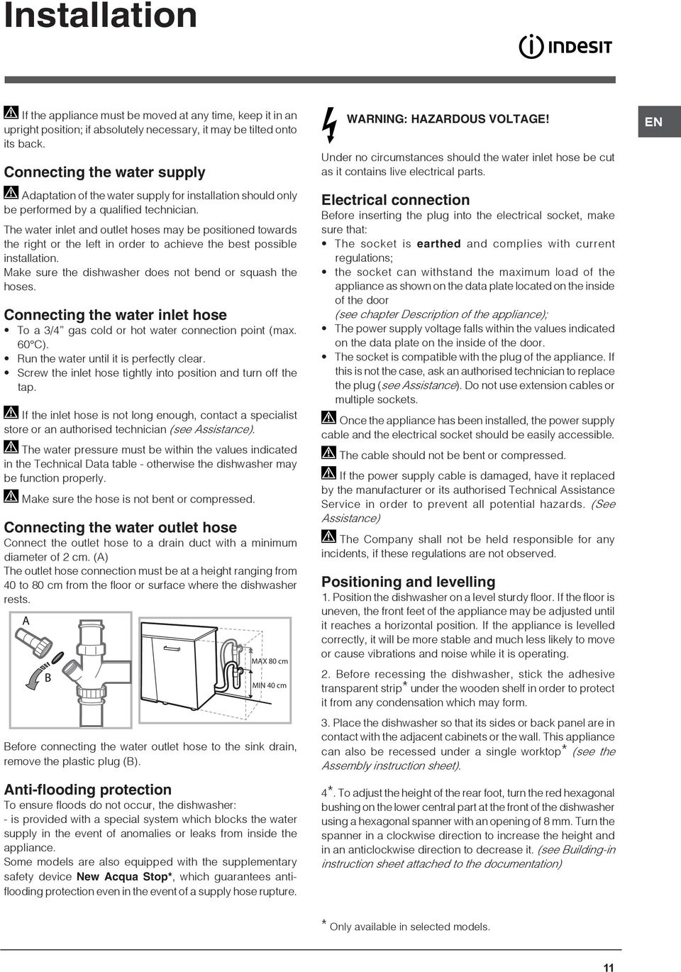 The water inlet and outlet hoses may be positioned towards the right or the left in order to achieve the best possible installation. Make sure the dishwasher does not bend or squash the hoses.