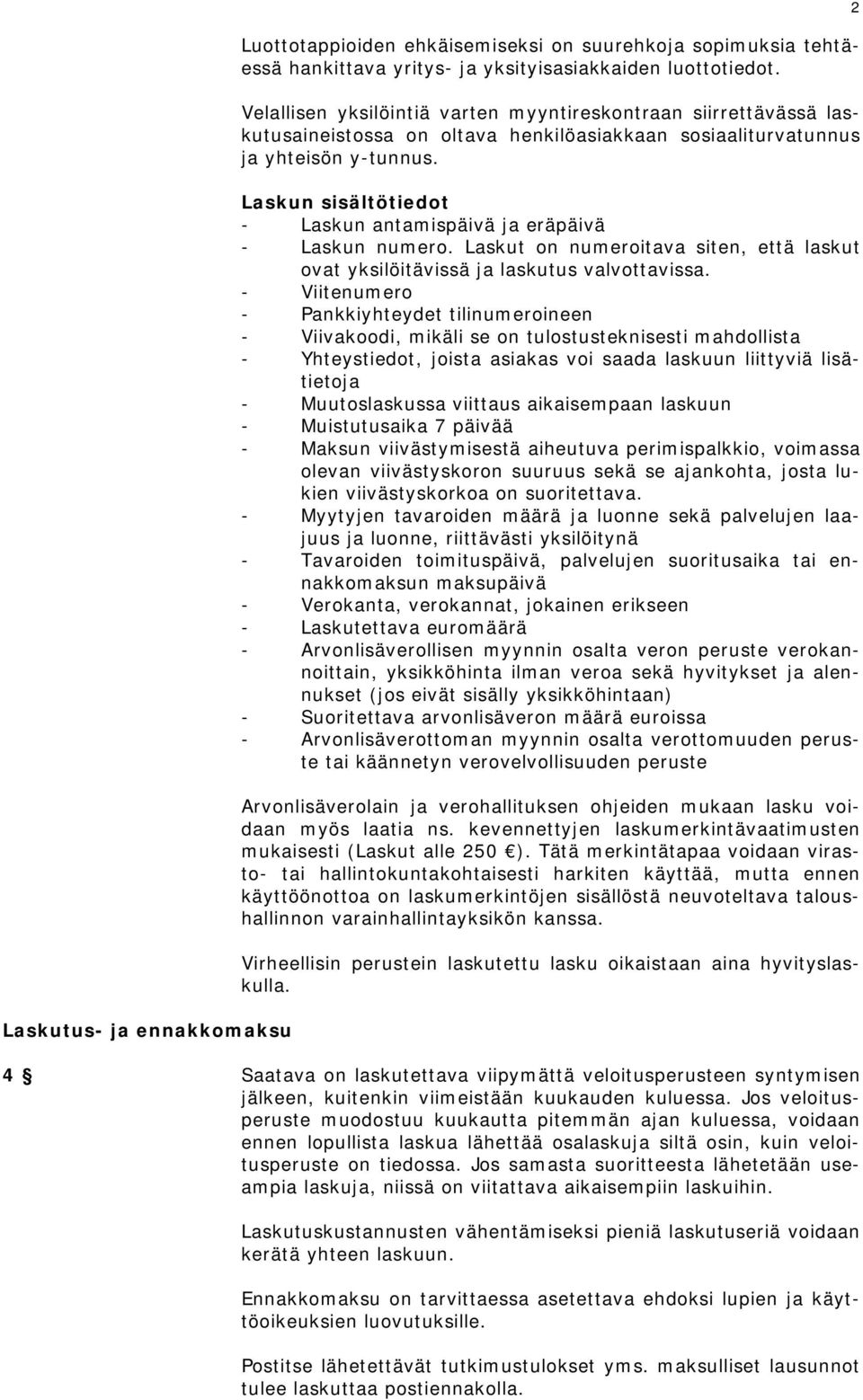 Laskun sisältötiedot - Laskun antamispäivä ja eräpäivä - Laskun numero. Laskut on numeroitava siten, että laskut ovat yksilöitävissä ja laskutus valvottavissa.