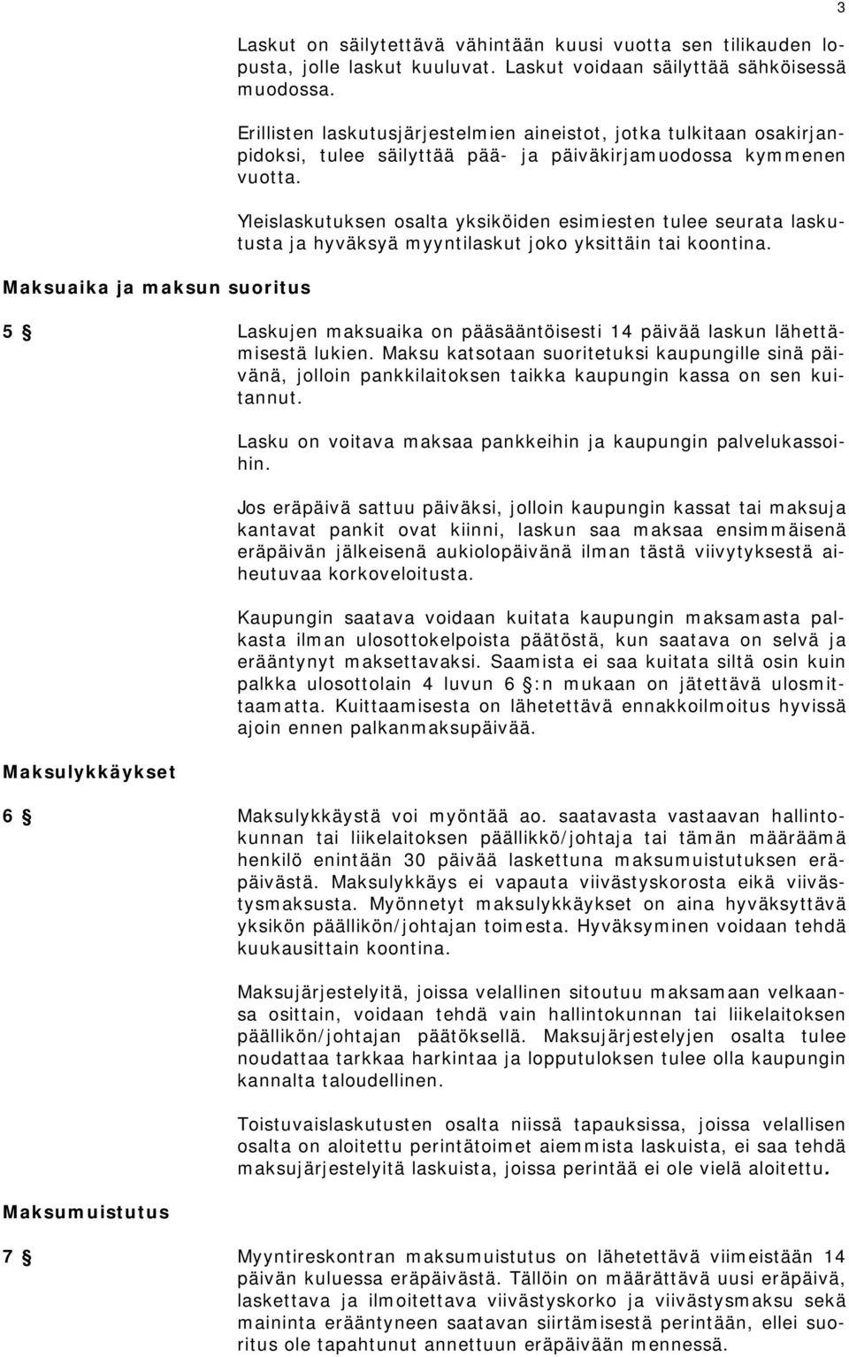 Yleislaskutuksen osalta yksiköiden esimiesten tulee seurata laskutusta ja hyväksyä myyntilaskut joko yksittäin tai koontina.