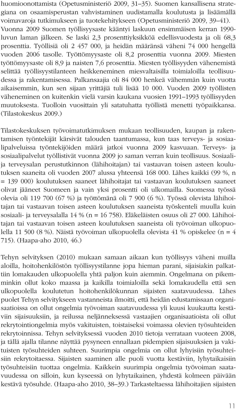 Vuonna 2009 Suomen työllisyysaste kääntyi laskuun ensimmäisen kerran 1990- luvun laman jälkeen. Se laski 2,3 prosenttiyksikköä edellisvuodesta ja oli 68,3 prosenttia.