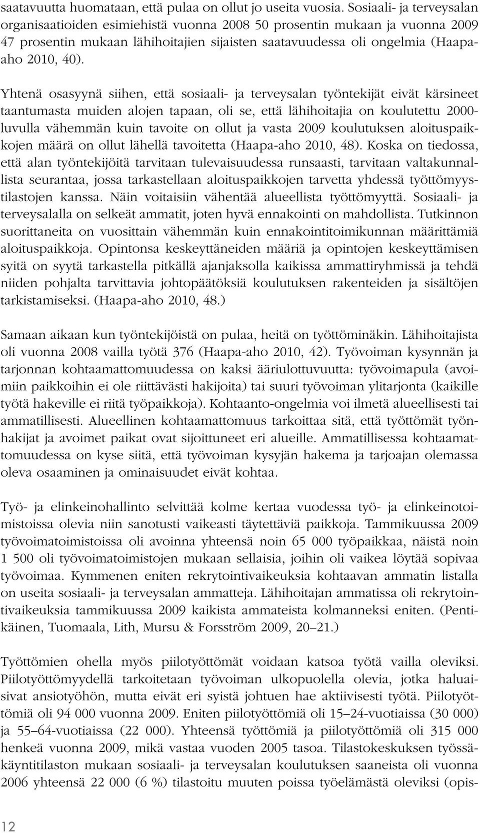 Yhtenä osasyynä siihen, että sosiaali- ja terveysalan työntekijät eivät kärsineet taantumasta muiden alojen tapaan, oli se, että lähihoitajia on koulutettu 2000- luvulla vähemmän kuin tavoite on