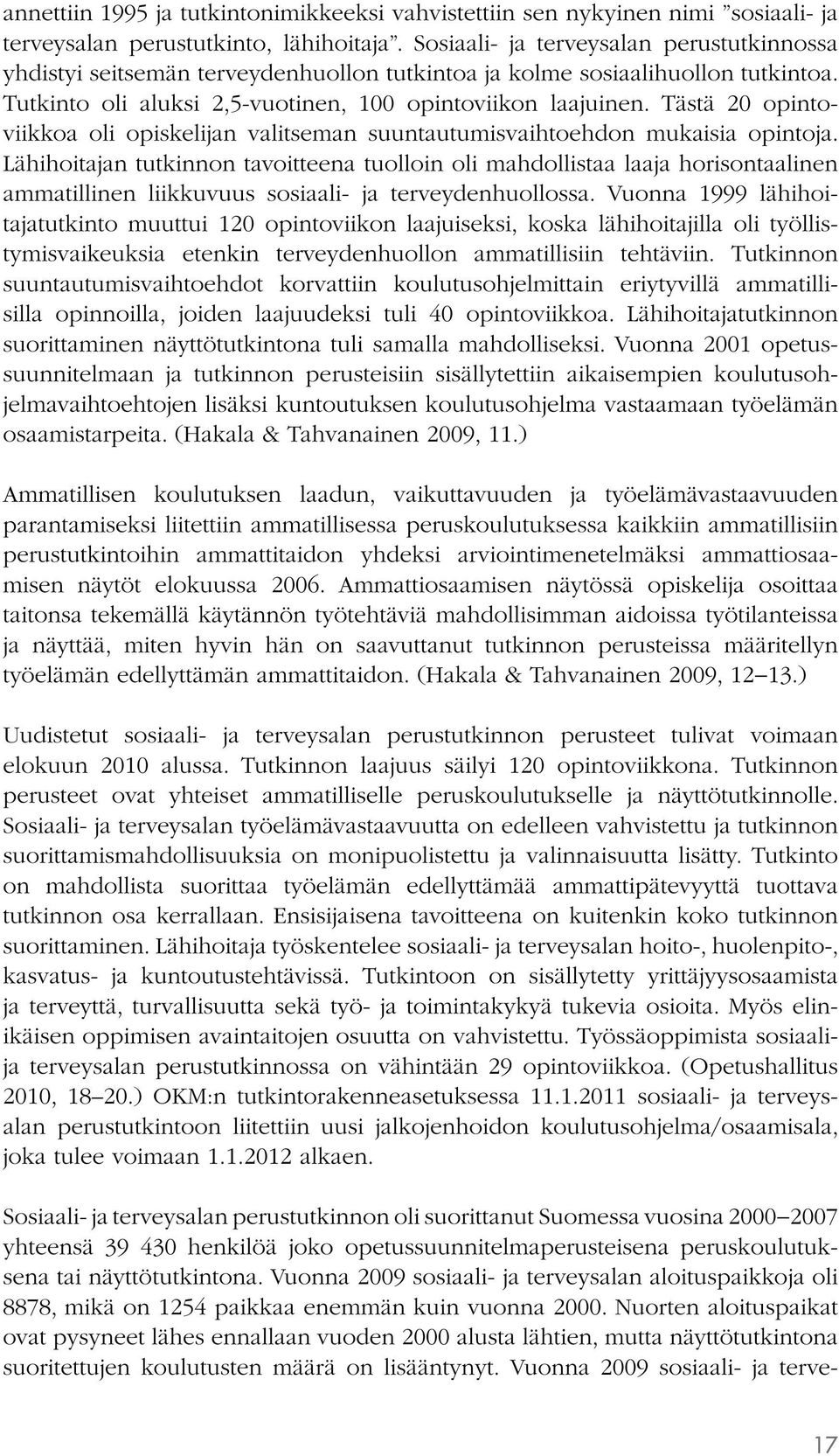 Tästä 20 opintoviikkoa oli opiskelijan valitseman suuntautumisvaihtoehdon mukaisia opintoja.