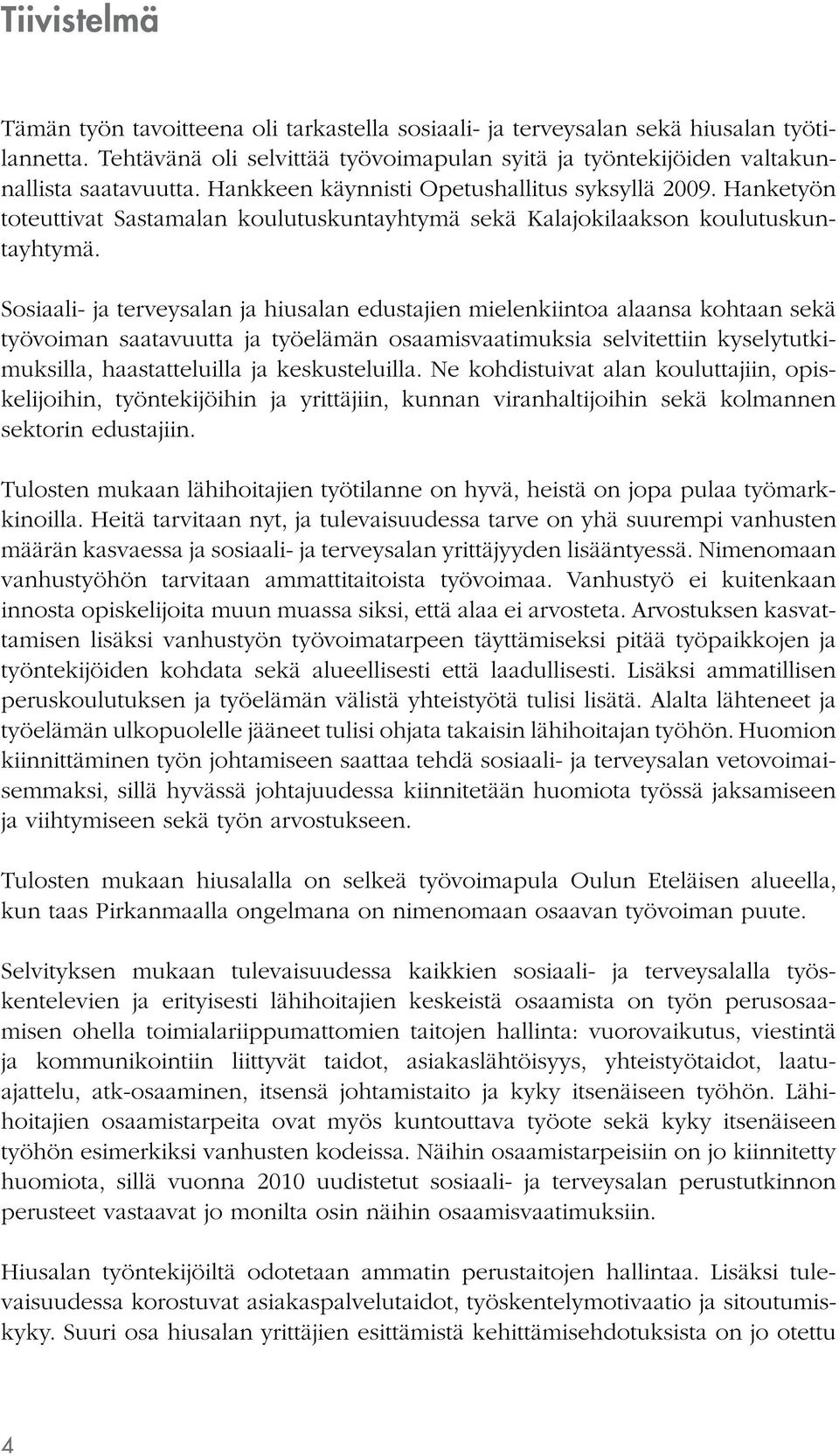 Sosiaali- ja terveysalan ja hiusalan edustajien mielenkiintoa alaansa kohtaan sekä työvoiman saatavuutta ja työelämän osaamisvaatimuksia selvitettiin kyselytutkimuksilla, haastatteluilla ja