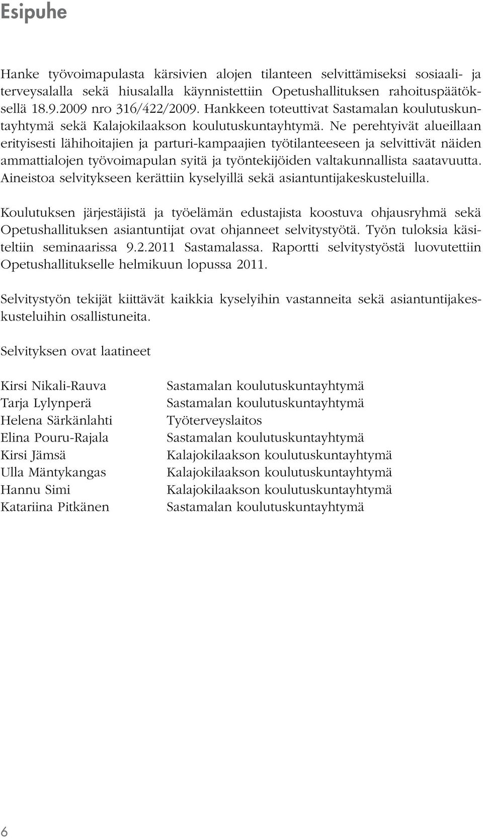 Ne perehtyivät alueillaan erityisesti lähihoitajien ja parturi-kampaajien työtilanteeseen ja selvittivät näiden ammattialojen työvoimapulan syitä ja työntekijöiden valtakunnallista saatavuutta.