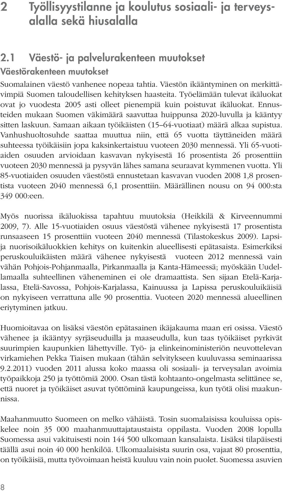 Ennusteiden mukaan Suomen väkimäärä saavuttaa huippunsa 2020-luvulla ja kääntyy sitten laskuun. Samaan aikaan työikäisten (15 64-vuotiaat) määrä alkaa supistua.