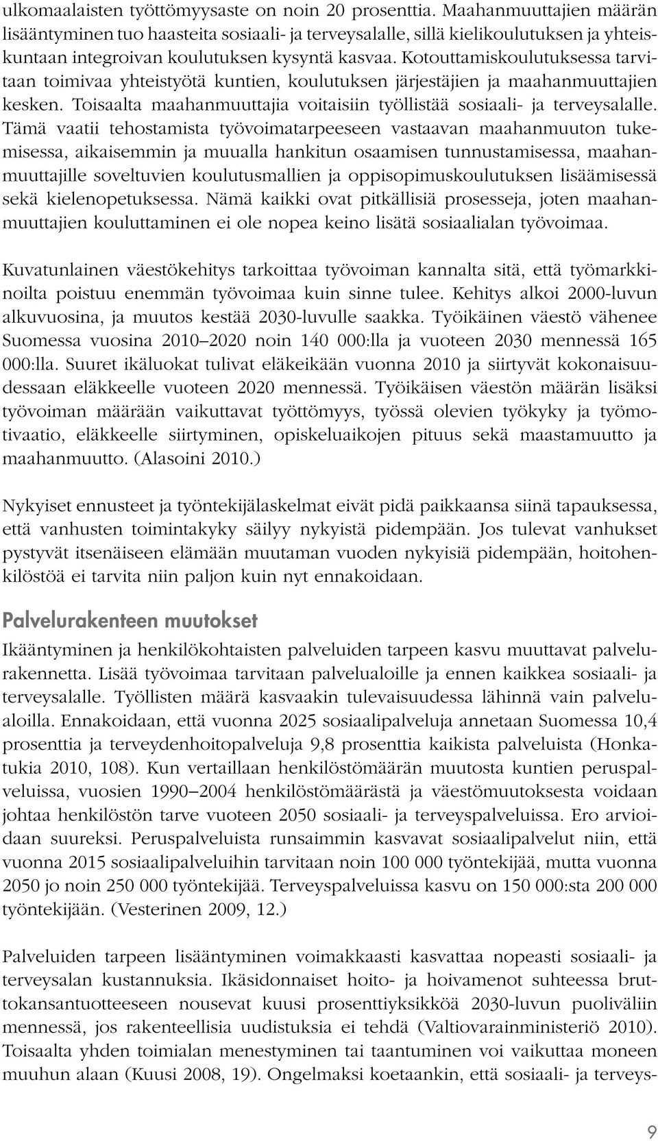 Kotouttamiskoulutuksessa tarvitaan toimivaa yhteistyötä kuntien, koulutuksen järjestäjien ja maahanmuuttajien kesken. Toisaalta maahanmuuttajia voitaisiin työllistää sosiaali- ja terveysalalle.