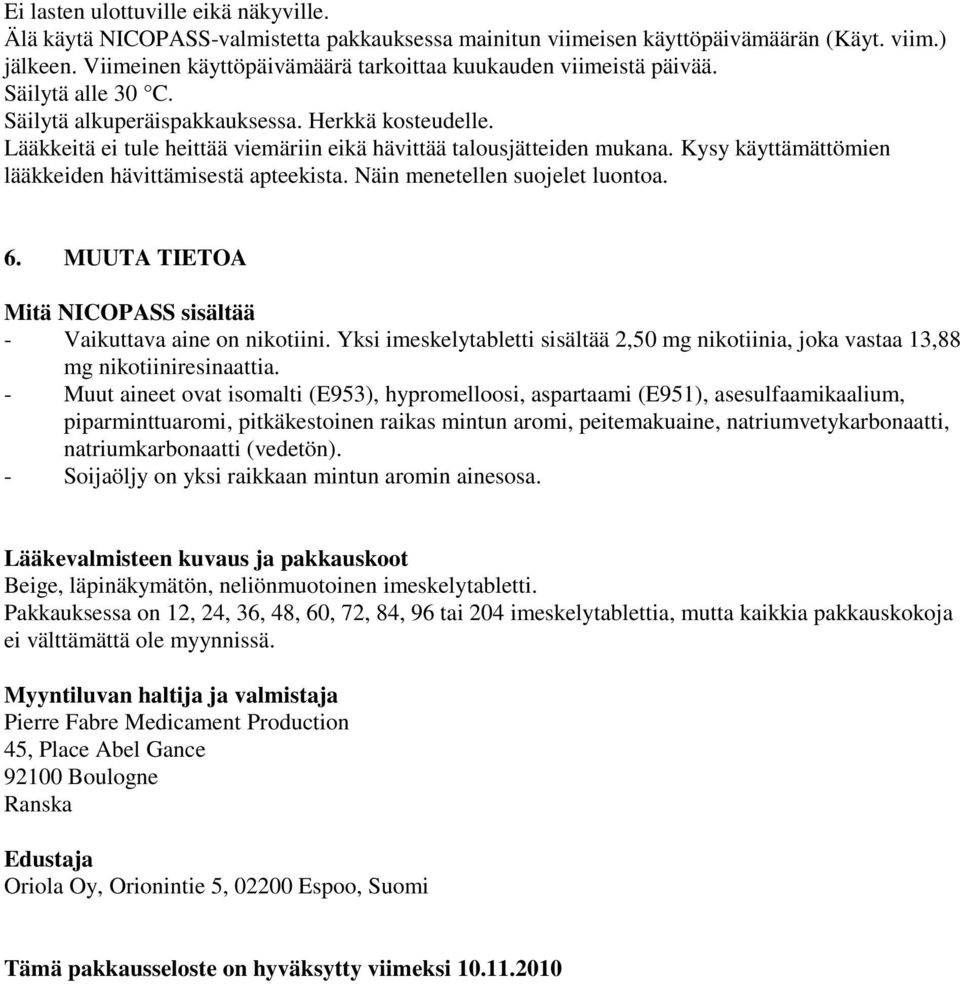 Lääkkeitä ei tule heittää viemäriin eikä hävittää talousjätteiden mukana. Kysy käyttämättömien lääkkeiden hävittämisestä apteekista. Näin menetellen suojelet luontoa. 6.