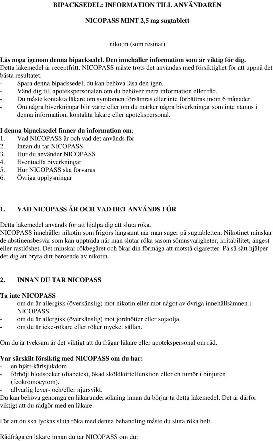 - Vänd dig till apotekspersonalen om du behöver mera information eller råd. - Du måste kontakta läkare om symtomen försämras eller inte förbättras inom 6 månader.